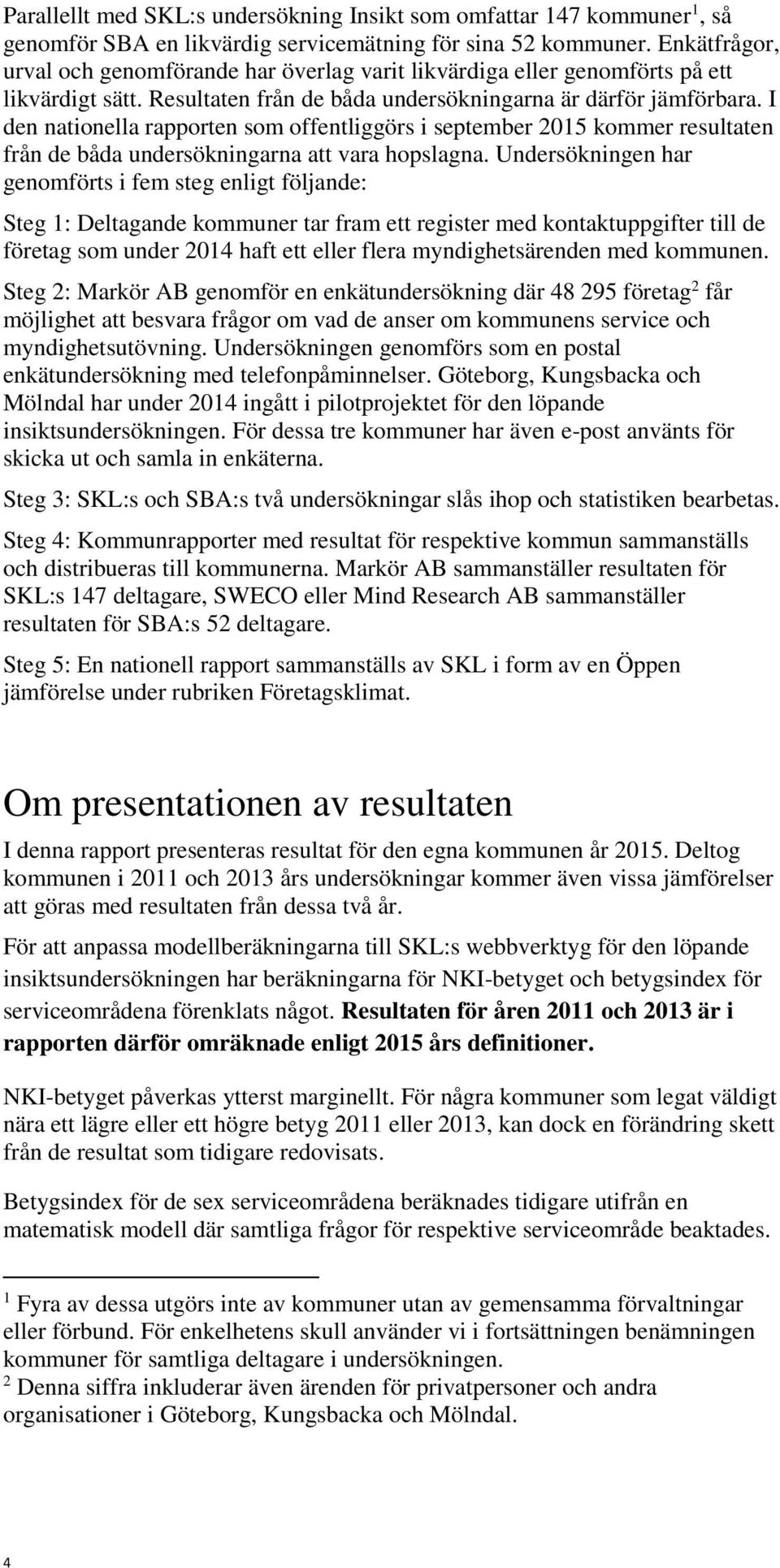 I den nationella rapporten som offentliggörs i september 2015 kommer resultaten från de båda undersökningarna att vara hopslagna.