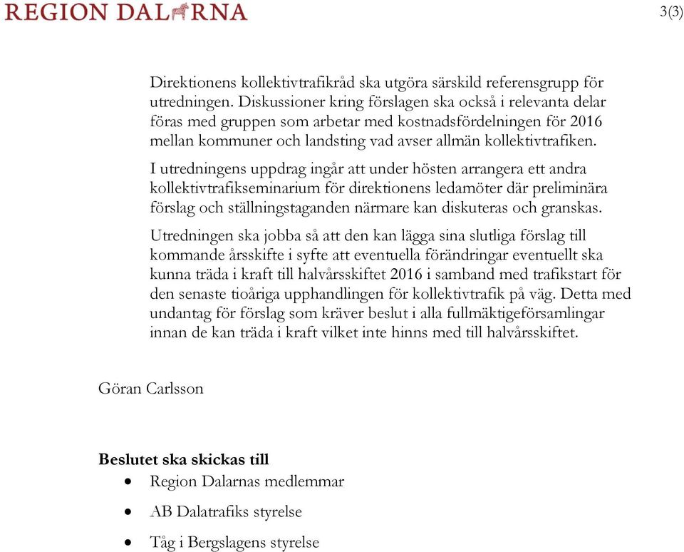 I utredningens uppdrag ingår att under hösten arrangera ett andra kollektivtrafikseminarium för direktionens ledamöter där preliminära förslag och ställningstaganden närmare kan diskuteras och