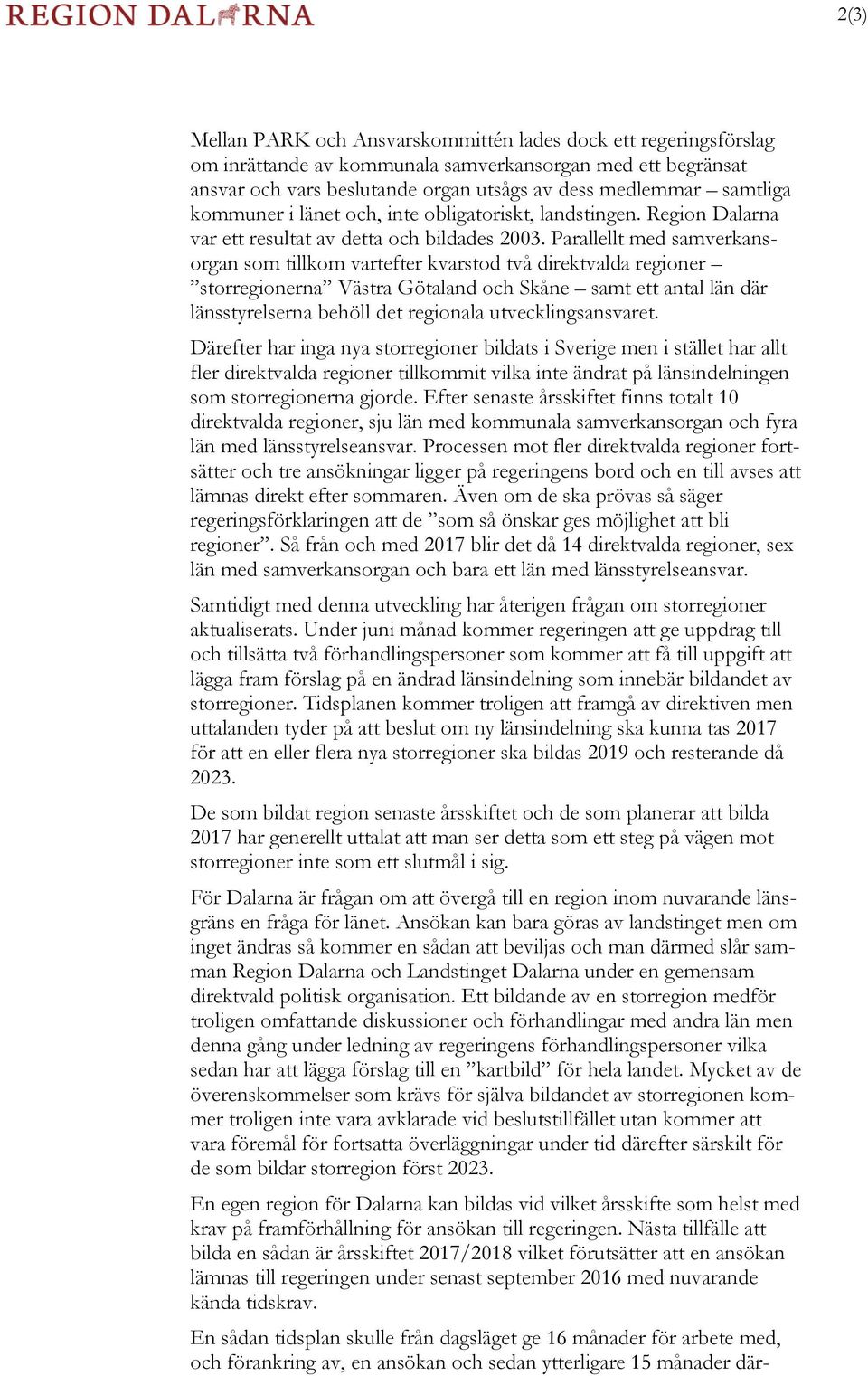 Parallellt med samverkansorgan som tillkom vartefter kvarstod två direktvalda regioner storregionerna Västra Götaland och Skåne samt ett antal län där länsstyrelserna behöll det regionala