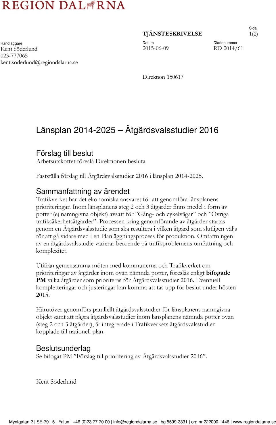 Åtgärdsvalsstudier 2016 i länsplan 2014-2025. Sammanfattning av ärendet Trafikverket har det ekonomiska ansvaret för att genomföra länsplanens prioriteringar.