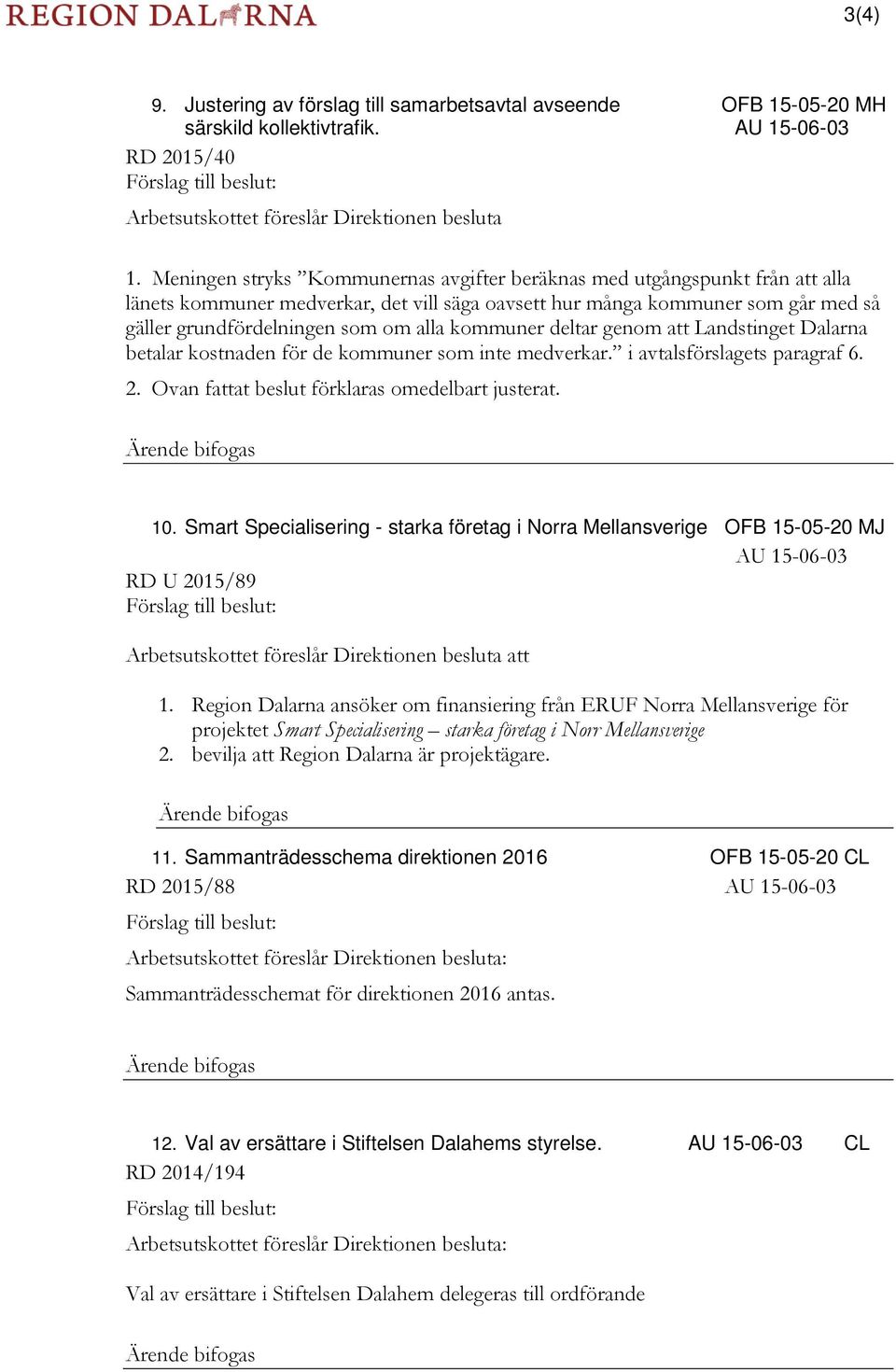 kommuner deltar genom att Landstinget Dalarna betalar kostnaden för de kommuner som inte medverkar. i avtalsförslagets paragraf 6. 2. Ovan fattat beslut förklaras omedelbart justerat.