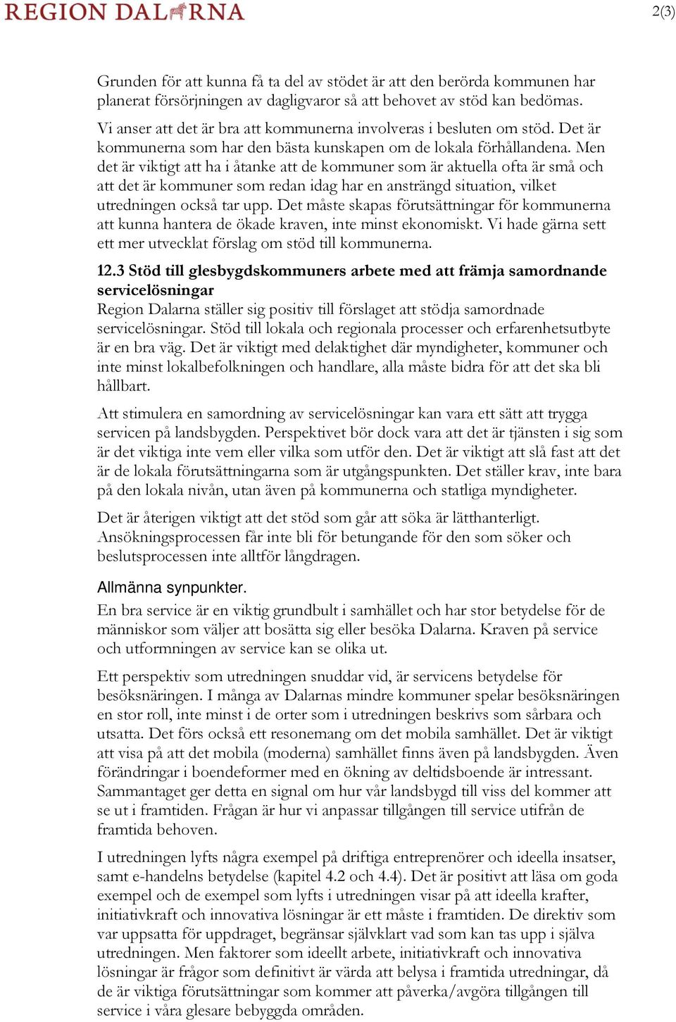 Men det är viktigt att ha i åtanke att de kommuner som är aktuella ofta är små och att det är kommuner som redan idag har en ansträngd situation, vilket utredningen också tar upp.