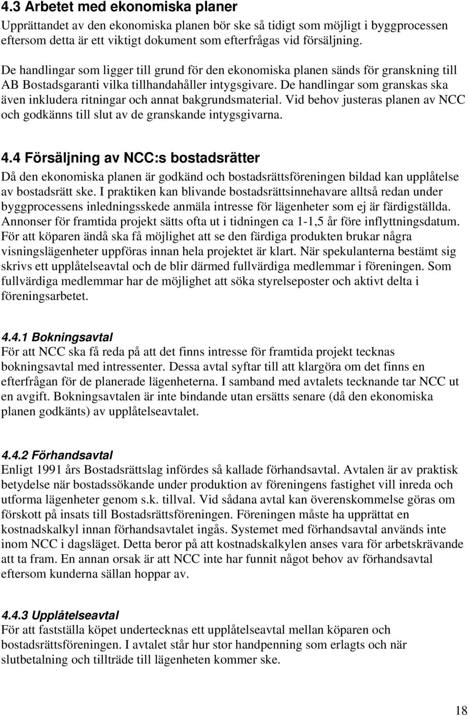 De handlingar som granskas ska även inkludera ritningar och annat bakgrundsmaterial. Vid behov justeras planen av NCC och godkänns till slut av de granskande intygsgivarna. 4.