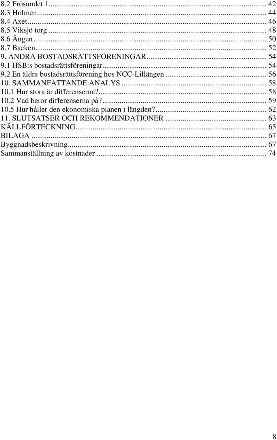 SAMMANFATTANDE ANALYS... 58 10.1 Hur stora är differenserna?... 58 10.2 Vad beror differenserna på?... 59 10.