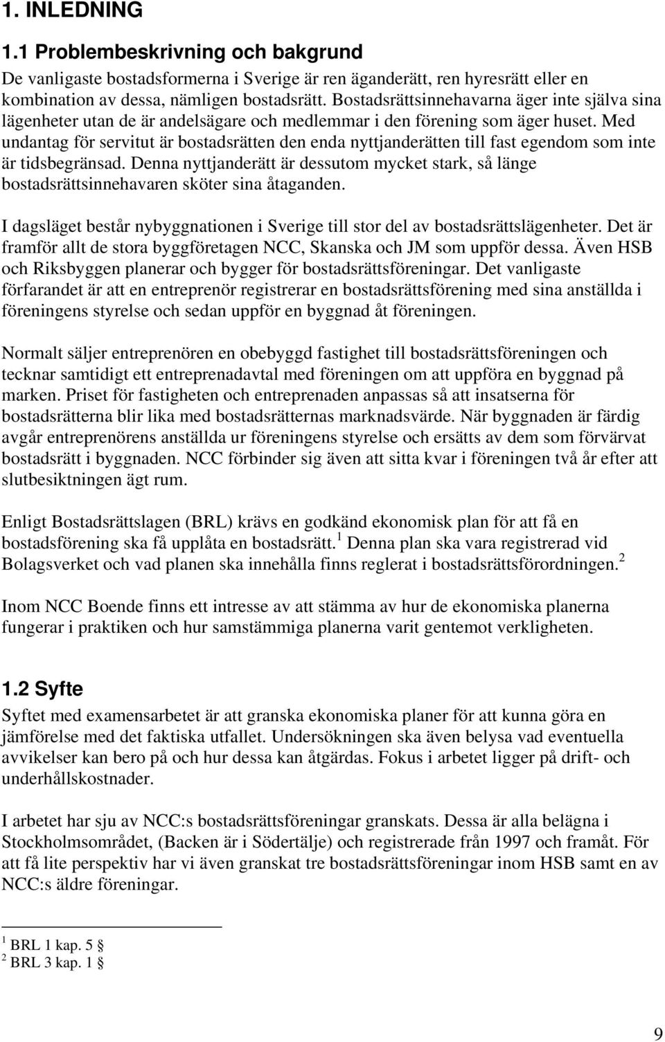 Med undantag för servitut är bostadsrätten den enda nyttjanderätten till fast egendom som inte är tidsbegränsad.