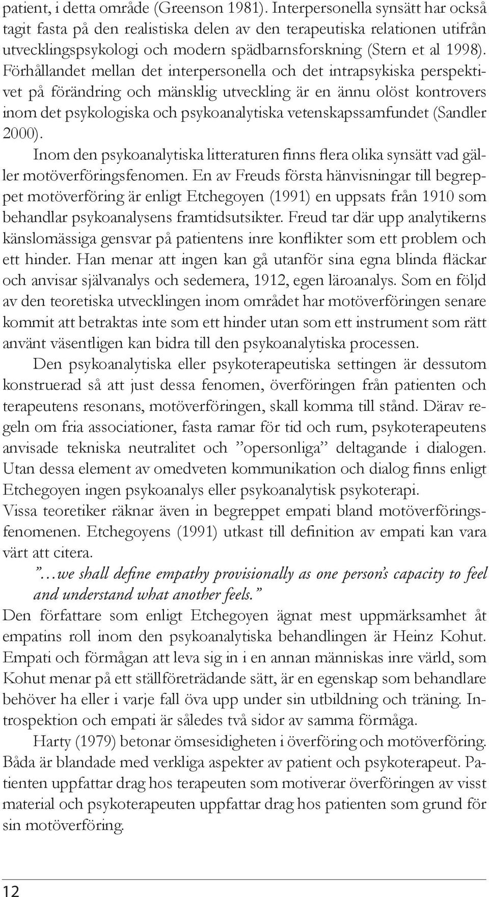 Förhållandet mellan det interpersonella och det intrapsykiska perspektivet på förändring och mänsklig utveckling är en ännu olöst kontrovers inom det psykologiska och psykoanalytiska