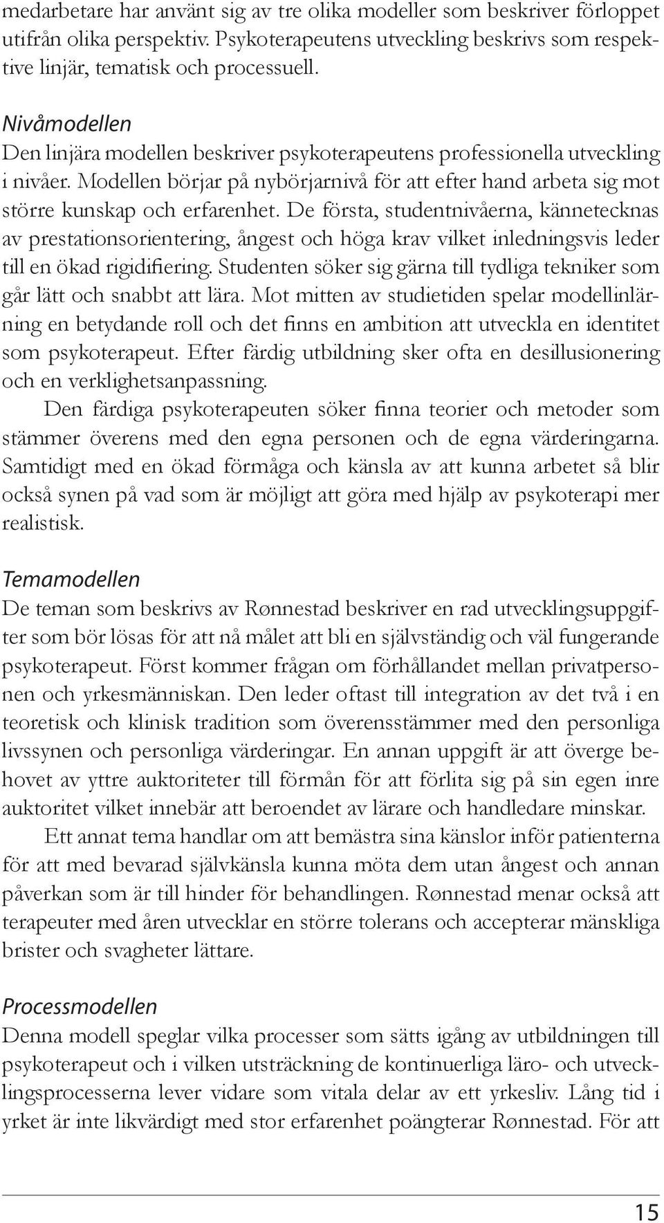 De första, studentnivåerna, kännetecknas av prestationsorientering, ångest och höga krav vilket inledningsvis leder till en ökad rigidifiering.