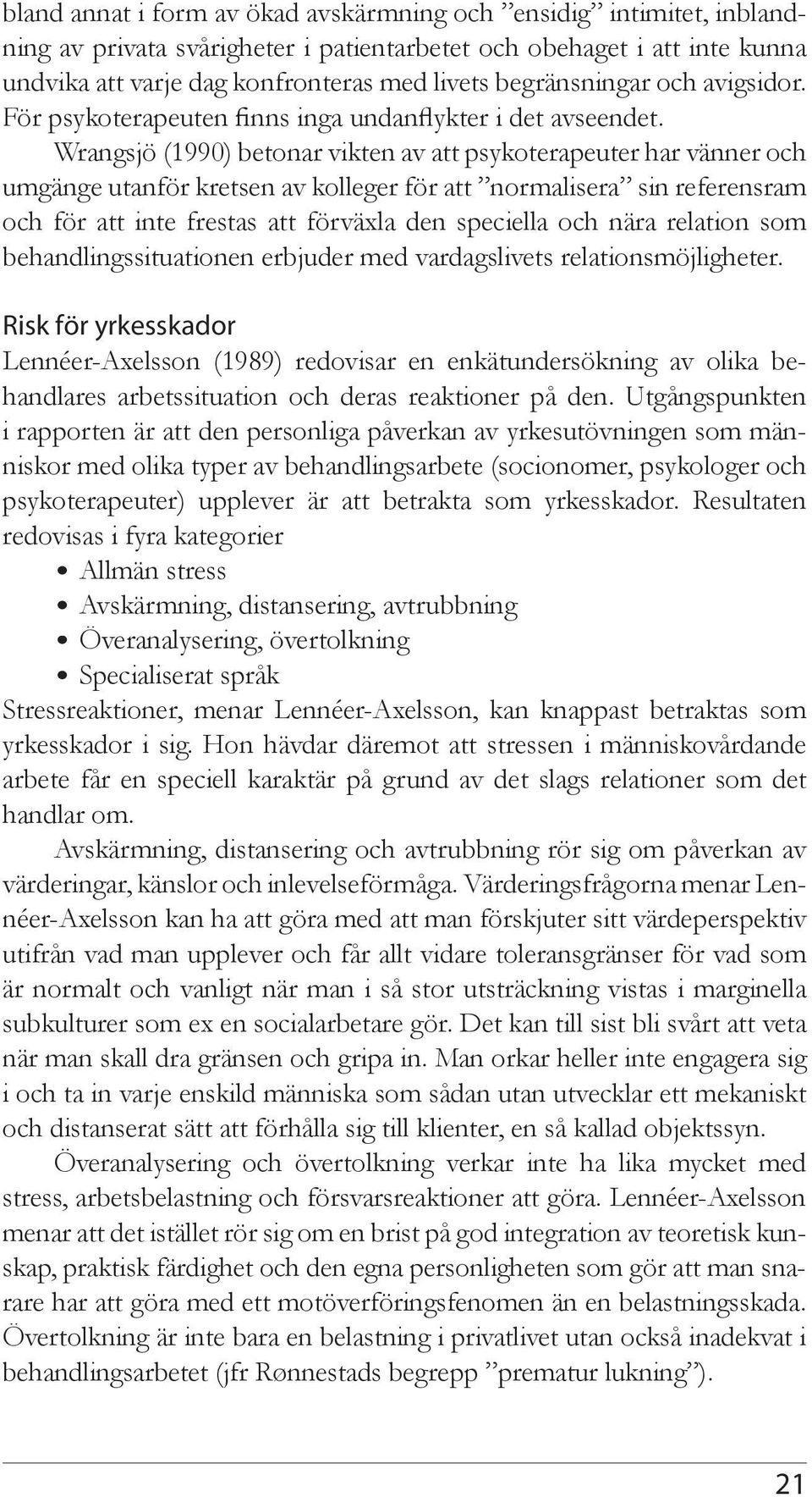 Wrangsjö (1990) betonar vikten av att psykoterapeuter har vänner och umgänge utanför kretsen av kolleger för att normalisera sin referensram och för att inte frestas att förväxla den speciella och