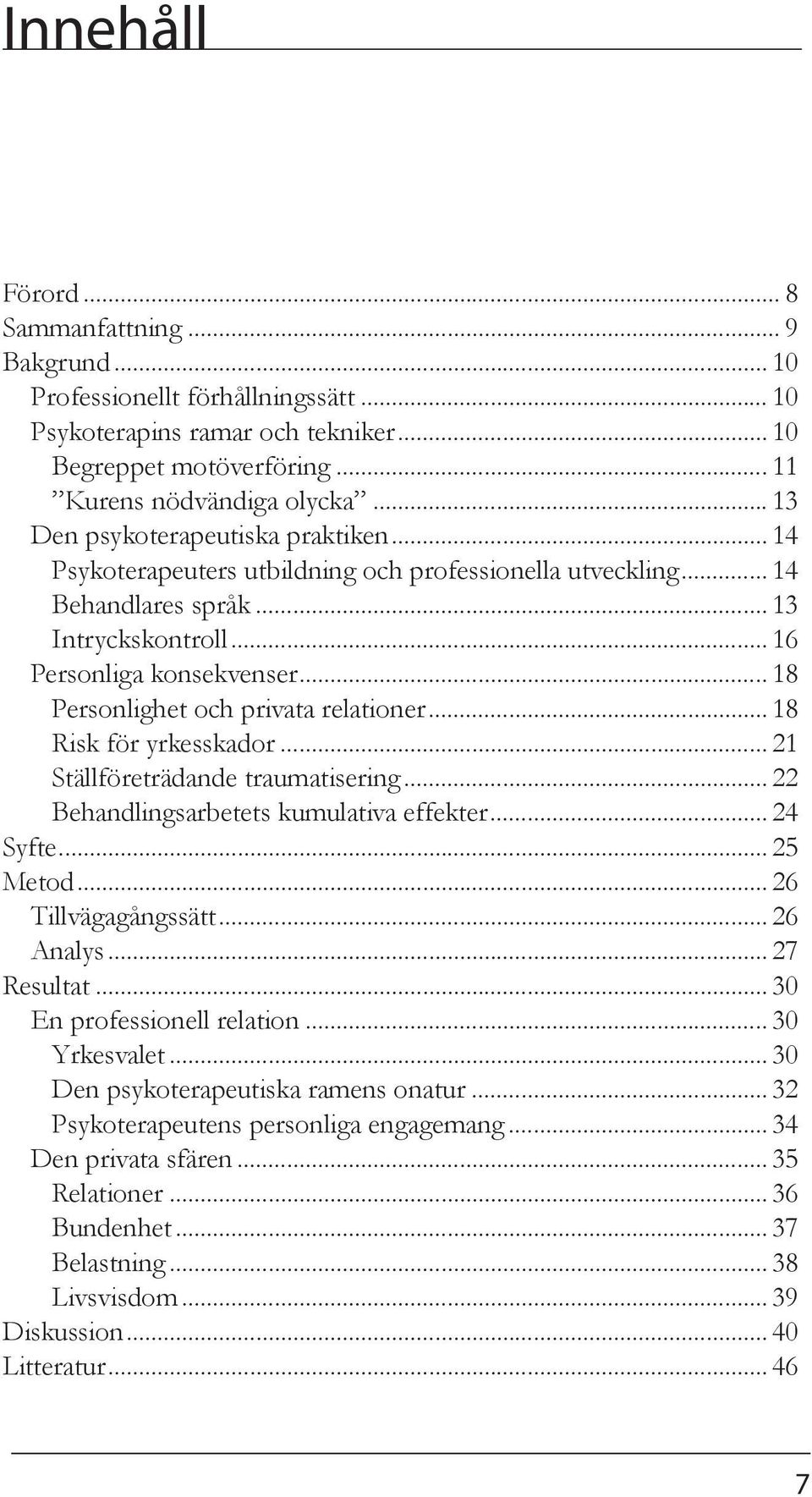 .. 18 Personlighet och privata relationer... 18 Risk för yrkesskador... 21 Ställföreträdande traumatisering... 22 Behandlingsarbetets kumulativa effekter... 24 Syfte... 25 Metod... 26 Tillvägagångssätt.