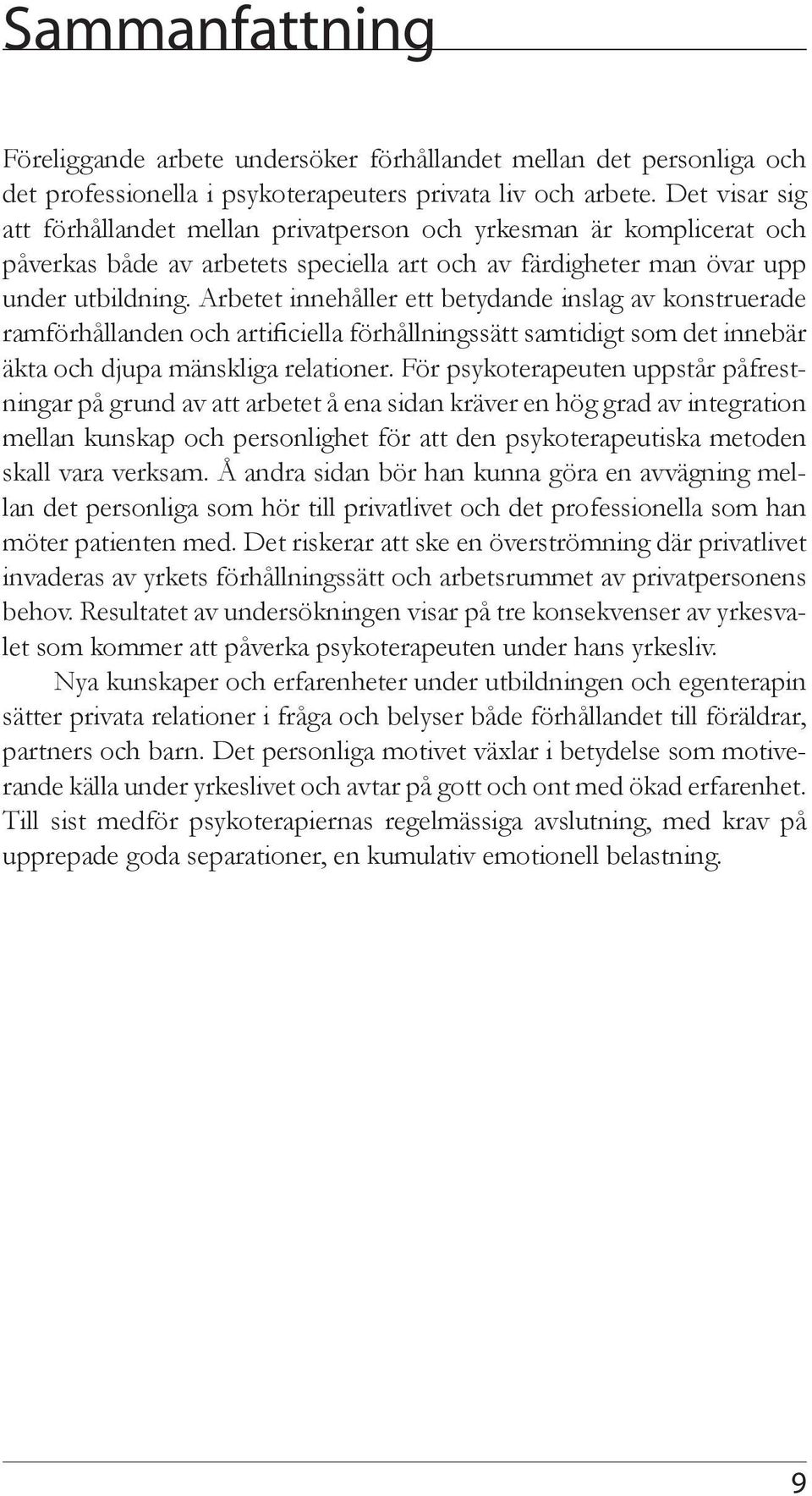 Arbetet innehåller ett betydande inslag av konstruerade ramförhållanden och artificiella förhållningssätt samtidigt som det innebär äkta och djupa mänskliga relationer.