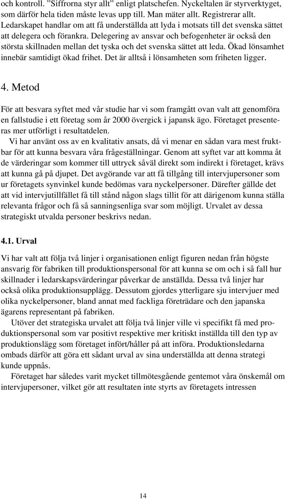 Delegering av ansvar och befogenheter är också den största skillnaden mellan det tyska och det svenska sättet att leda. Ökad lönsamhet innebär samtidigt ökad frihet.