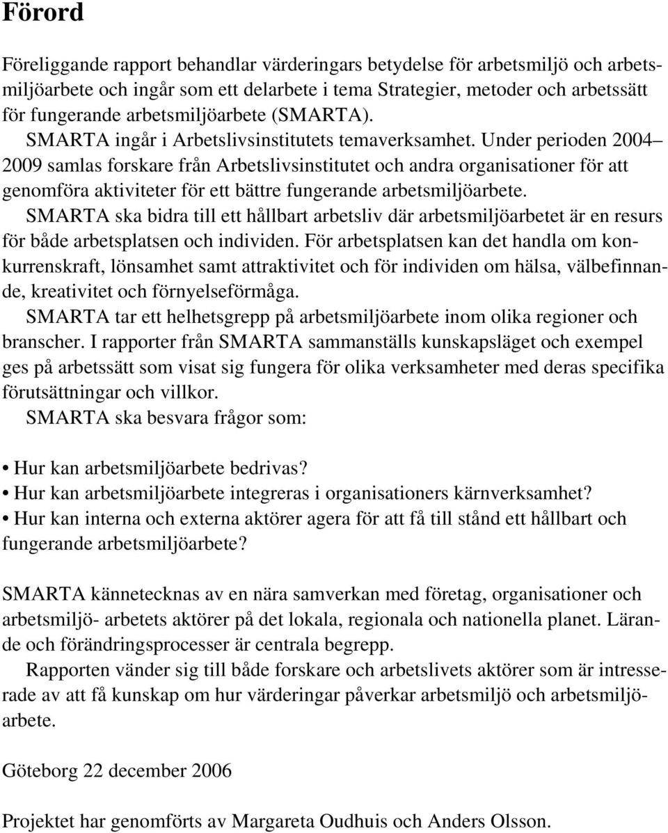 Under perioden 2004 2009 samlas forskare från Arbetslivsinstitutet och andra organisationer för att genomföra aktiviteter för ett bättre fungerande arbetsmiljöarbete.