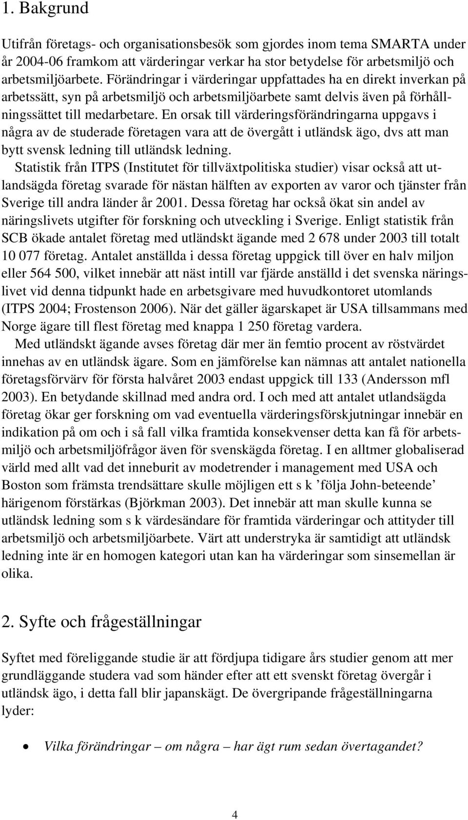 En orsak till värderingsförändringarna uppgavs i några av de studerade företagen vara att de övergått i utländsk ägo, dvs att man bytt svensk ledning till utländsk ledning.