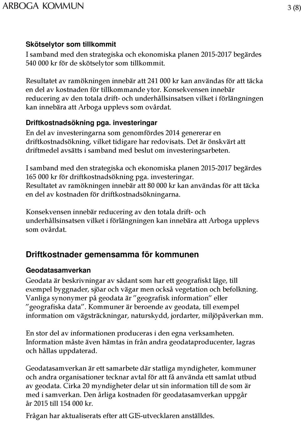 Konsekvensen innebär reducering av den totala drift- och underhållsinsatsen vilket i förlängningen kan innebära att Arboga upplevs som ovårdat. Driftkostnadsökning pga.