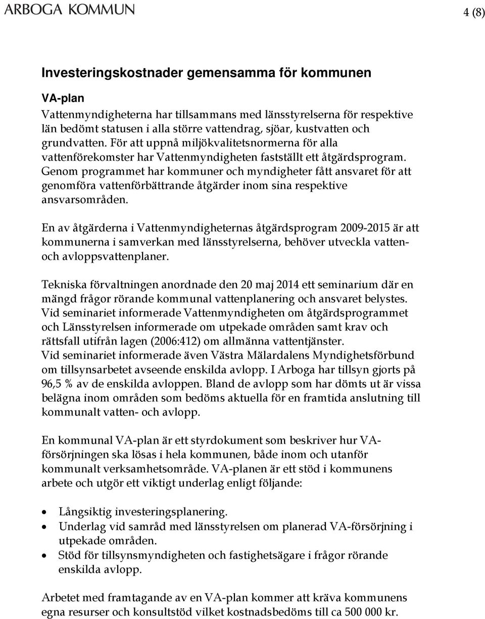 Genom programmet har kommuner och myndigheter fått ansvaret för att genomföra vattenförbättrande åtgärder inom sina respektive ansvarsområden.