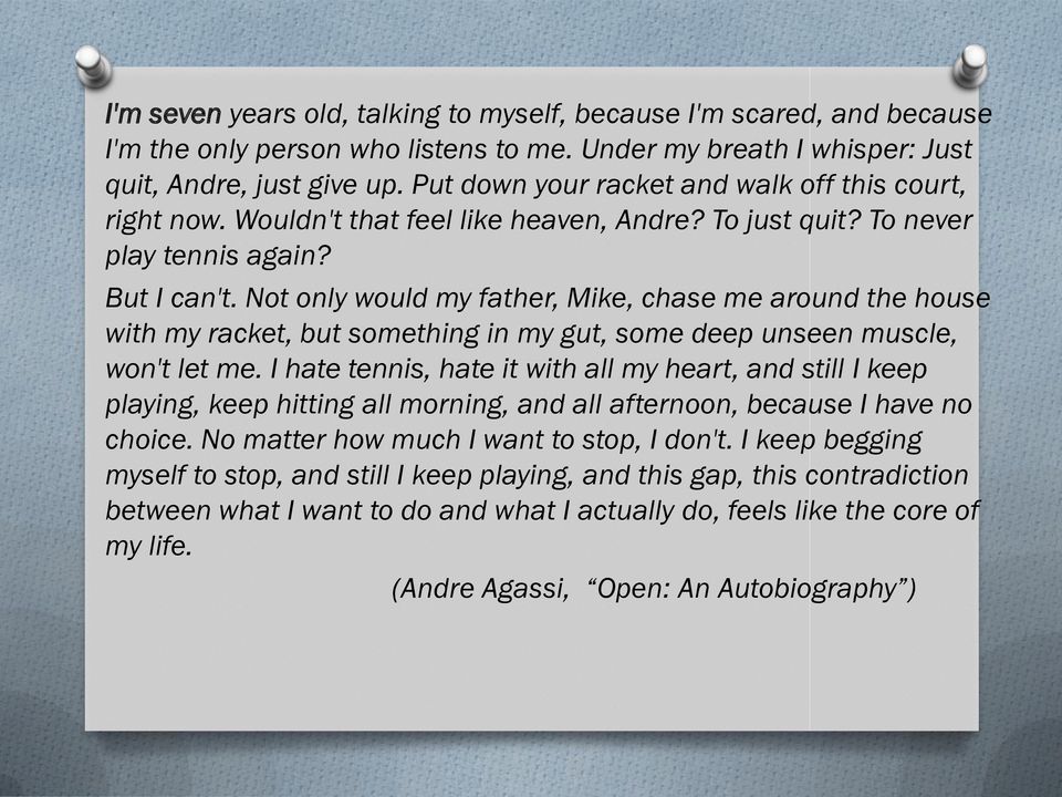 Not only would my father, Mike, chase me around the house with my racket, but something in my gut, some deep unseen muscle, won't let me.