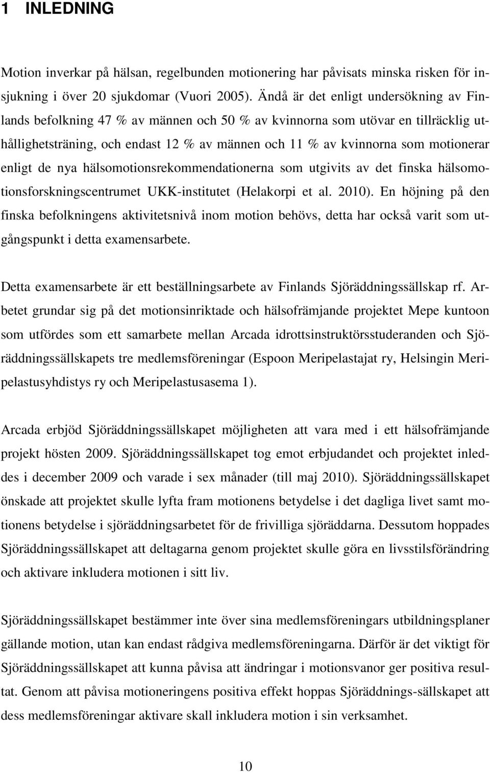 motionerar enligt de nya hälsomotionsrekommendationerna som utgivits av det finska hälsomotionsforskningscentrumet UKK-institutet (Helakorpi et al. 2010).