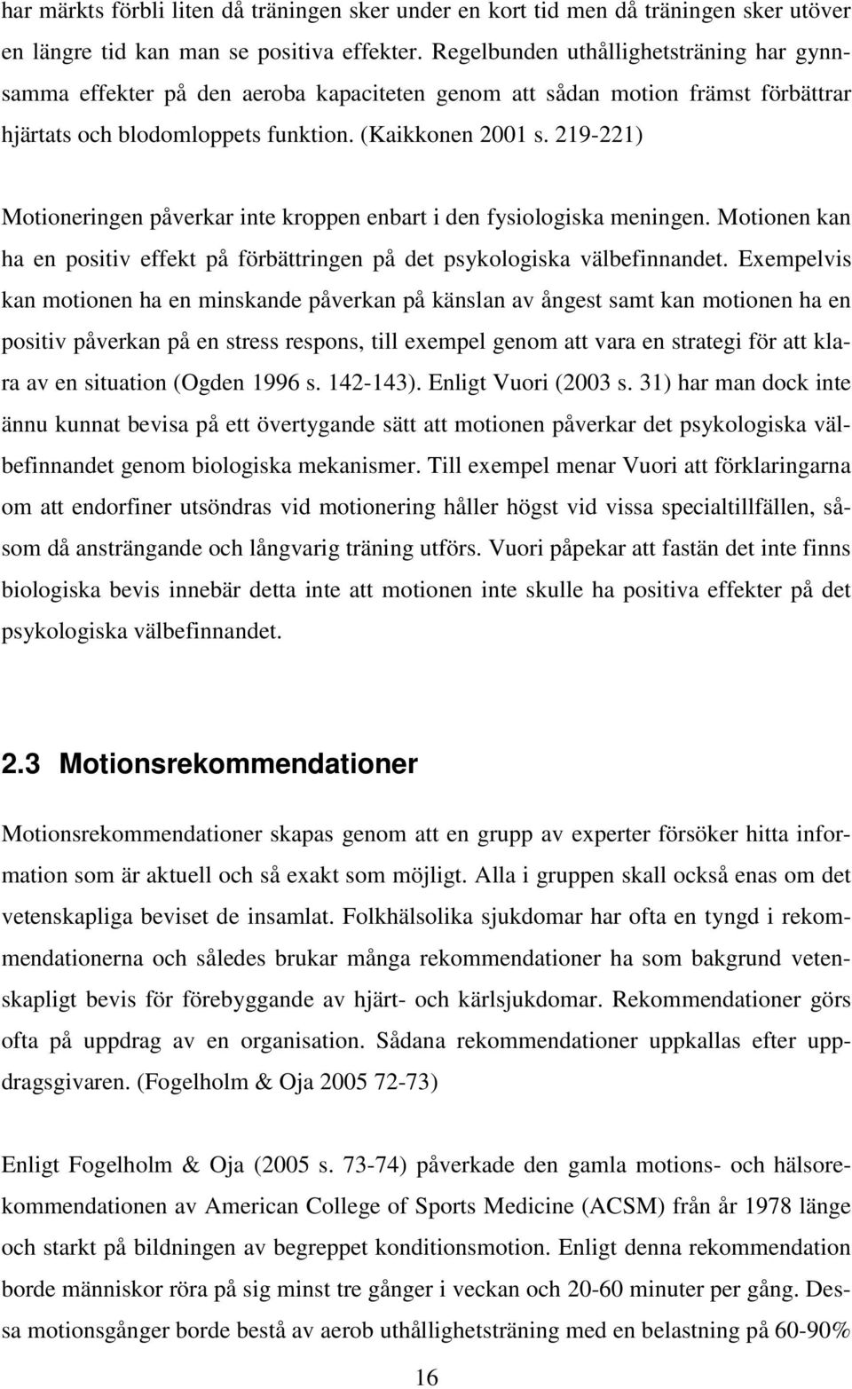 219-221) Motioneringen påverkar inte kroppen enbart i den fysiologiska meningen. Motionen kan ha en positiv effekt på förbättringen på det psykologiska välbefinnandet.