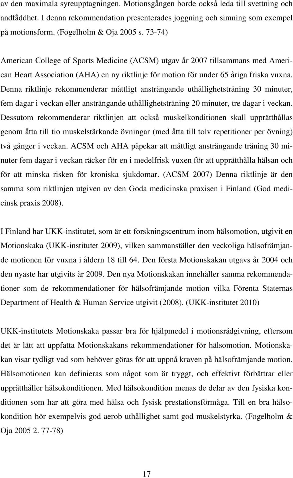 Denna riktlinje rekommenderar måttligt ansträngande uthållighetsträning 30 minuter, fem dagar i veckan eller ansträngande uthållighetsträning 20 minuter, tre dagar i veckan.