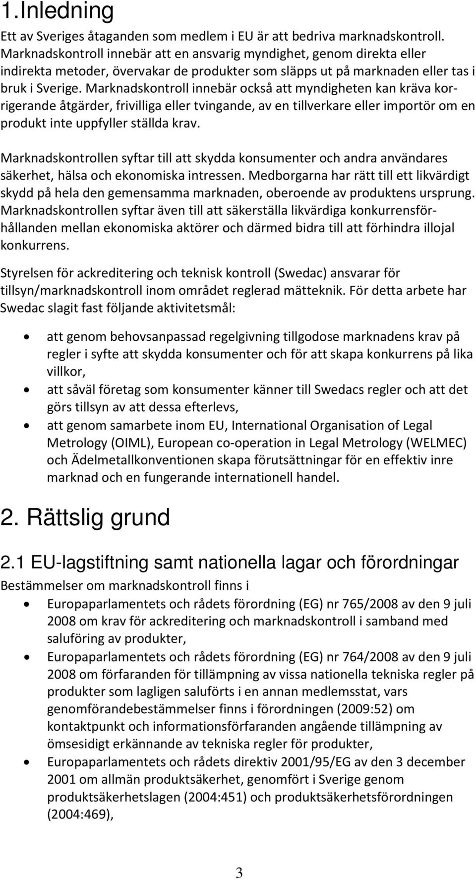 Marknadskontroll innebär också att myndigheten kan kräva korrigerande åtgärder, frivilliga eller tvingande, av en tillverkare eller importör om en produkt inte uppfyller ställda krav.