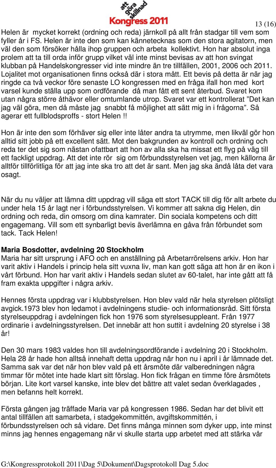 Hon har absolut inga prolem att ta till orda inför grupp vilket väl inte minst bevisas av att hon svingat klubban på Handelskongresser vid inte mindre än tre tillfällen, 2001, 2006 och 2011.