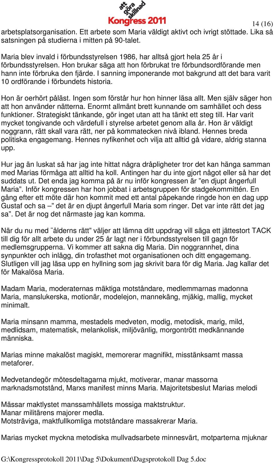 I sanning imponerande mot bakgrund att det bara varit 10 ordförande i förbundets historia. Hon är oerhört påläst. Ingen som förstår hur hon hinner läsa allt.