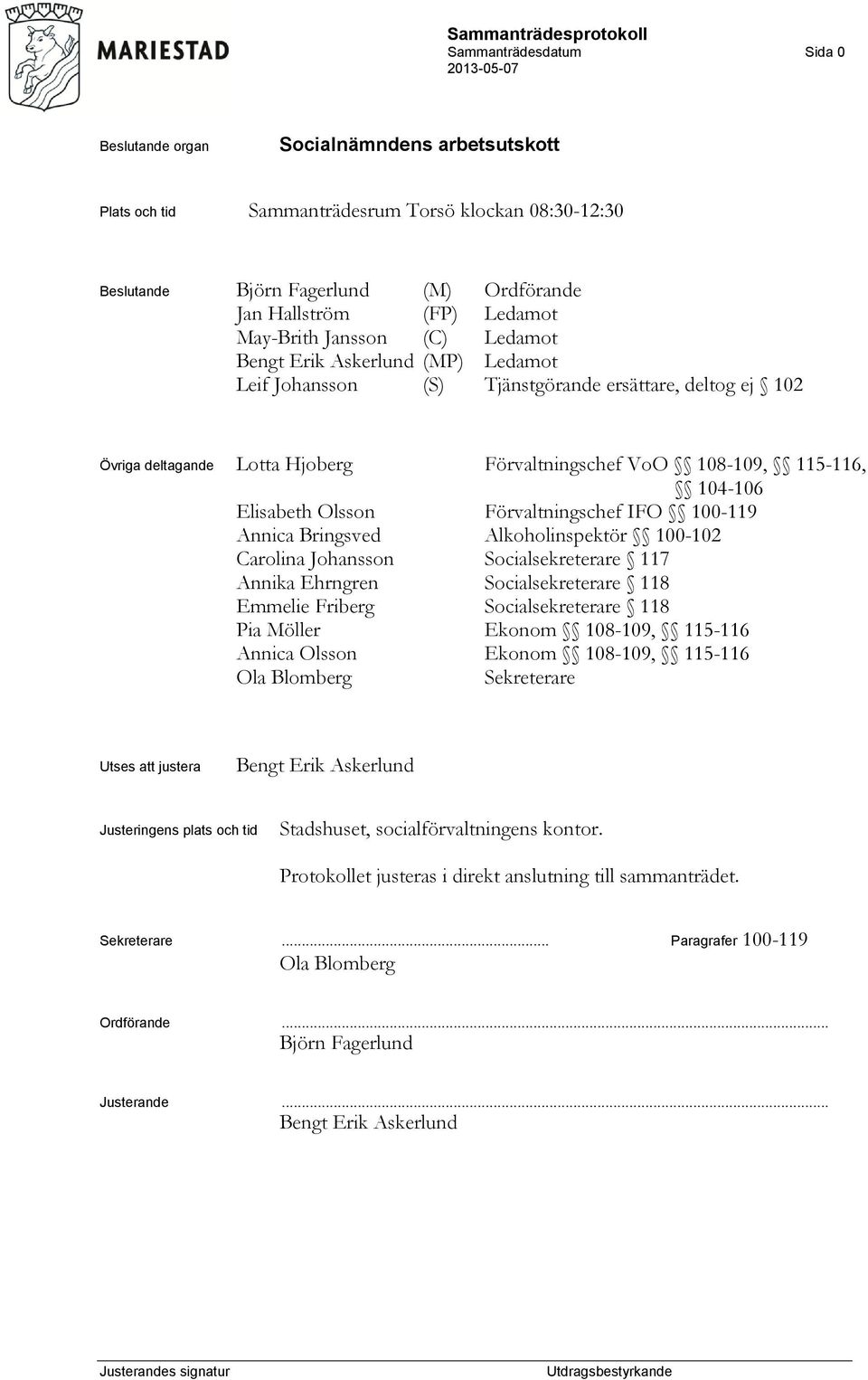 Förvaltningschef IFO 100-119 Annica Bringsved Alkoholinspektör 100-102 Carolina Johansson Socialsekreterare 117 Annika Ehrngren Socialsekreterare 118 Emmelie Friberg Socialsekreterare 118 Pia Möller