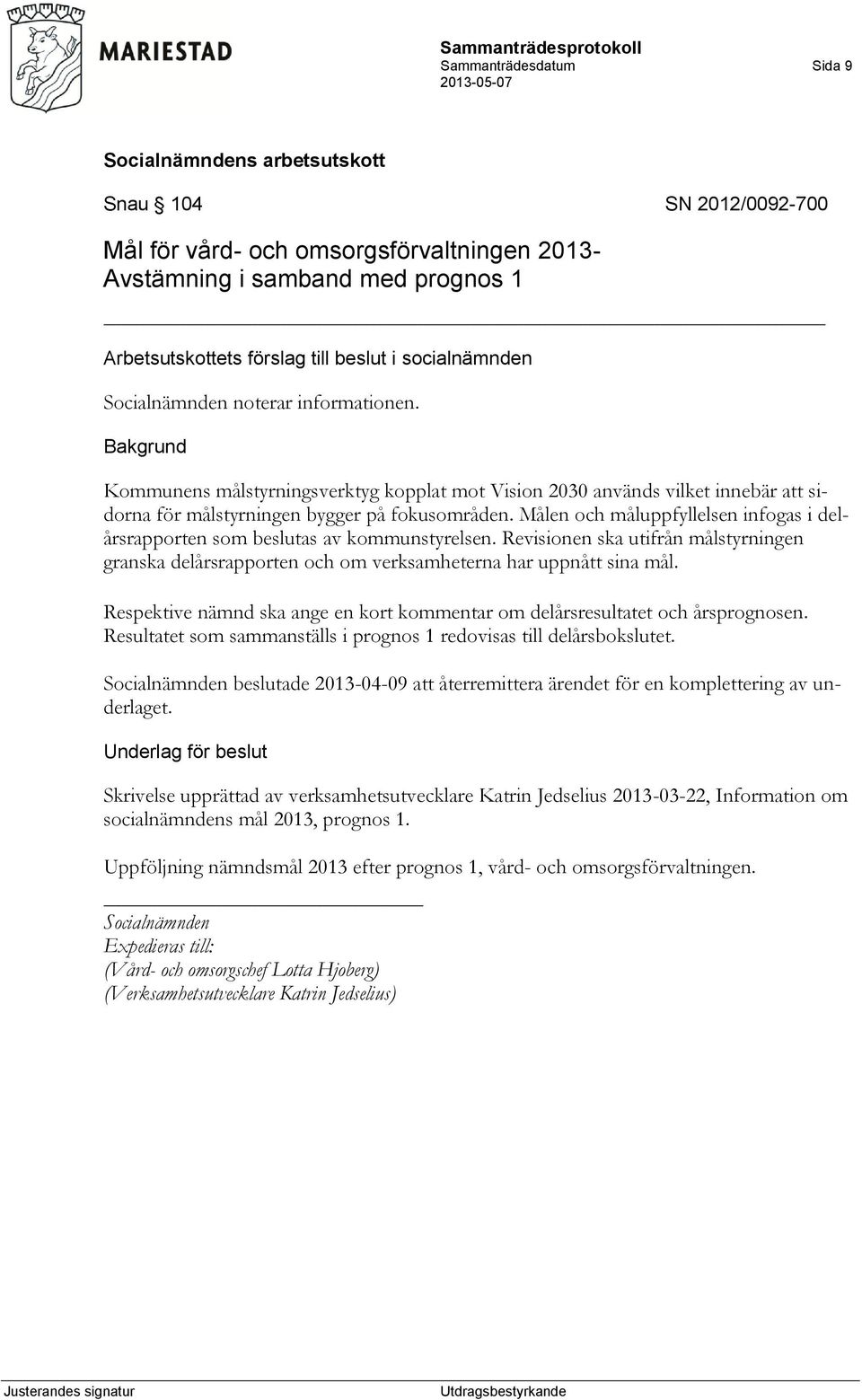 Målen och måluppfyllelsen infogas i delårsrapporten som beslutas av kommunstyrelsen. Revisionen ska utifrån målstyrningen granska delårsrapporten och om verksamheterna har uppnått sina mål.