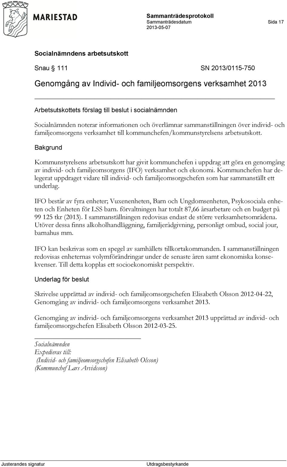 Kommunstyrelsens arbetsutskott har givit kommunchefen i uppdrag att göra en genomgång av individ- och familjeomsorgens (IFO) verksamhet och ekonomi.