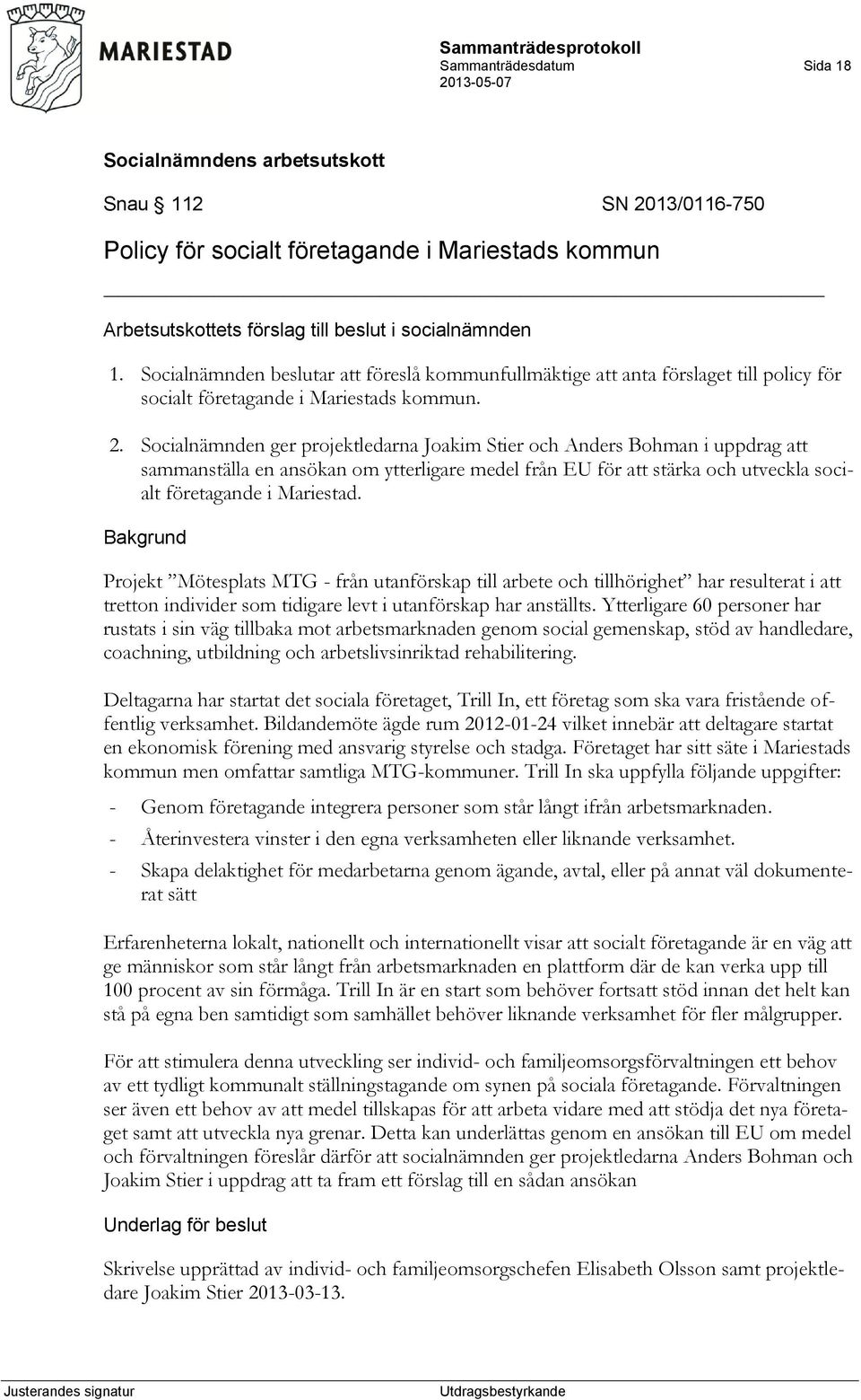 Socialnämnden ger projektledarna Joakim Stier och Anders Bohman i uppdrag att sammanställa en ansökan om ytterligare medel från EU för att stärka och utveckla socialt företagande i Mariestad.