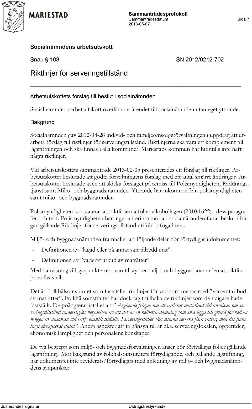 Riktlinjerna ska vara ett komplement till lagstiftningen och ska finnas i alla kommuner. Mariestads kommun har hitintills inte haft några riktlinjer.