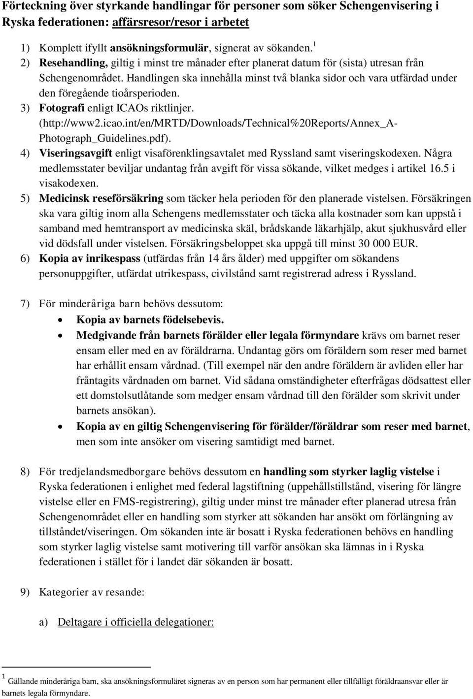 Handlingen ska innehålla minst två blanka sidor och vara utfärdad under den föregående tioårsperioden. 3) Fotografi enligt ICAOs riktlinjer. (http://www2.icao.