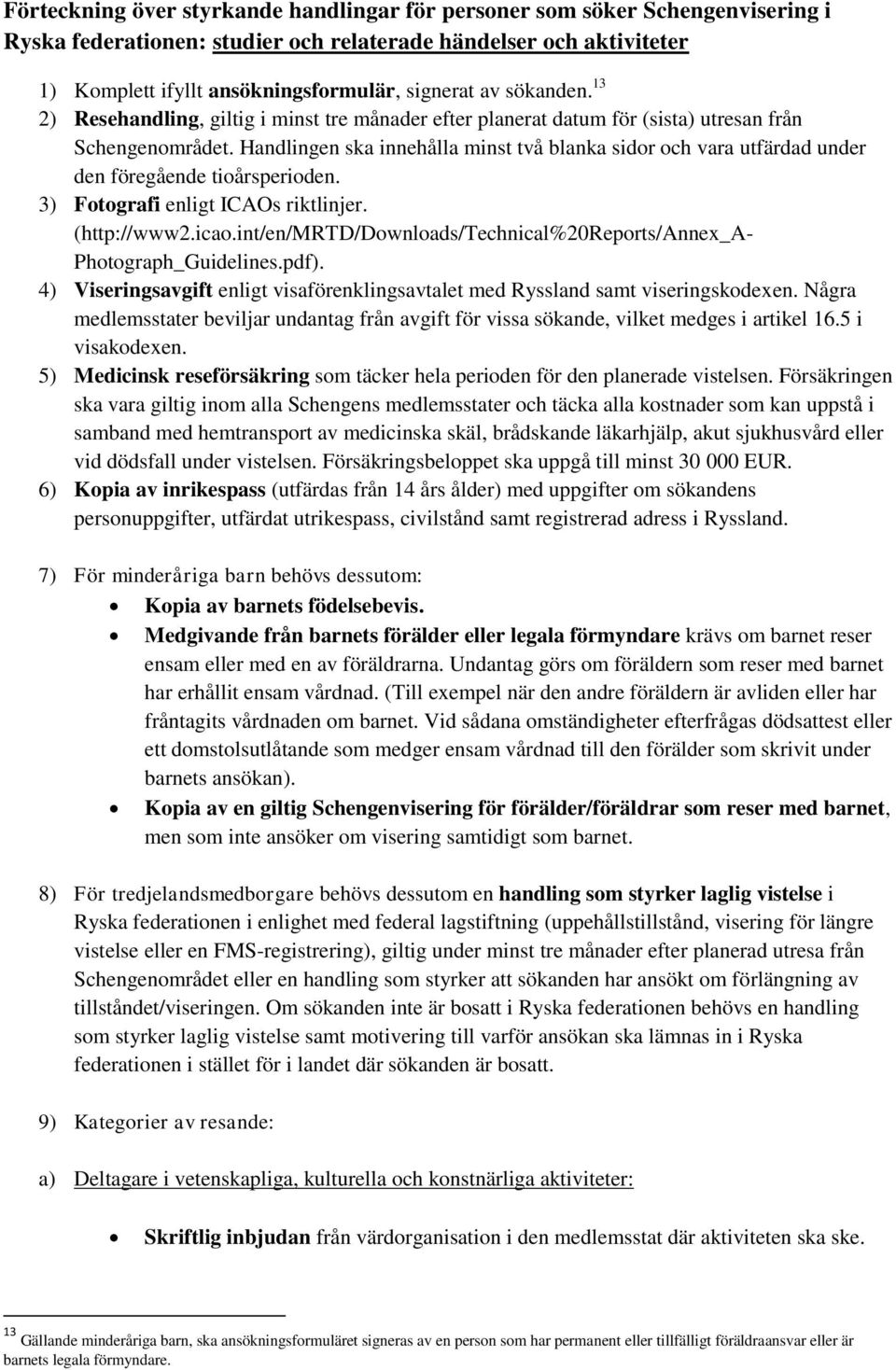 Handlingen ska innehålla minst två blanka sidor och vara utfärdad under den föregående tioårsperioden. 3) Fotografi enligt ICAOs riktlinjer. (http://www2.icao.