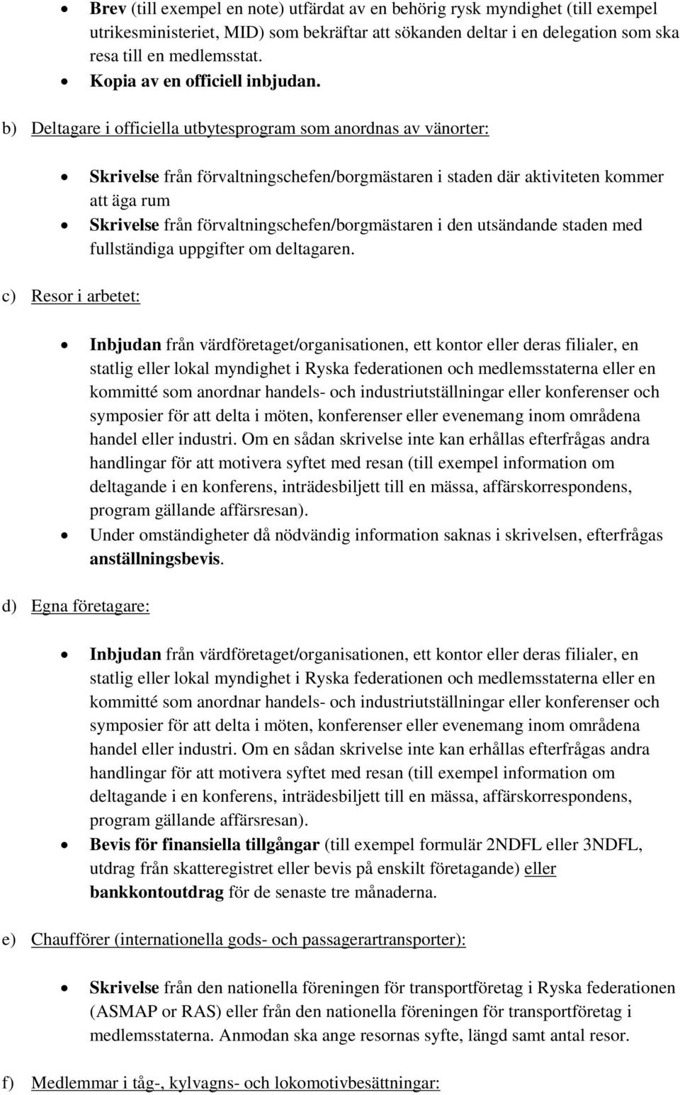 b) Deltagare i officiella utbytesprogram som anordnas av vänorter: Skrivelse från förvaltningschefen/borgmästaren i staden där aktiviteten kommer att äga rum Skrivelse från