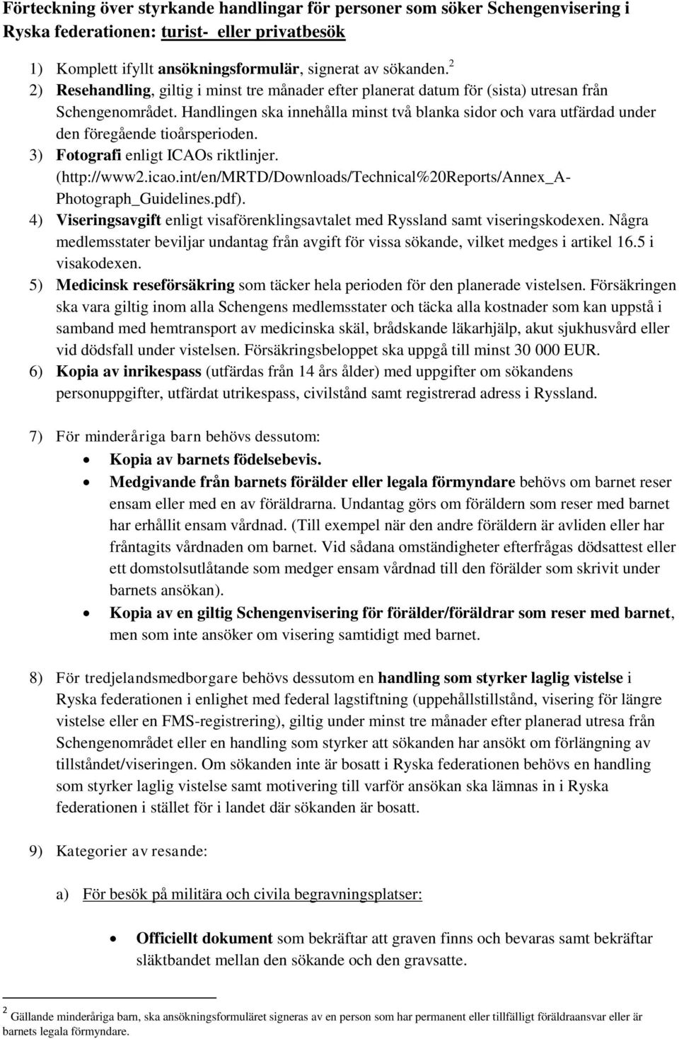 Handlingen ska innehålla minst två blanka sidor och vara utfärdad under den föregående tioårsperioden. 3) Fotografi enligt ICAOs riktlinjer. (http://www2.icao.