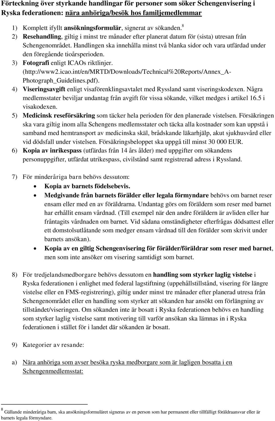 Handlingen ska innehålla minst två blanka sidor och vara utfärdad under den föregående tioårsperioden. 3) Fotografi enligt ICAOs riktlinjer. (http://www2.icao.