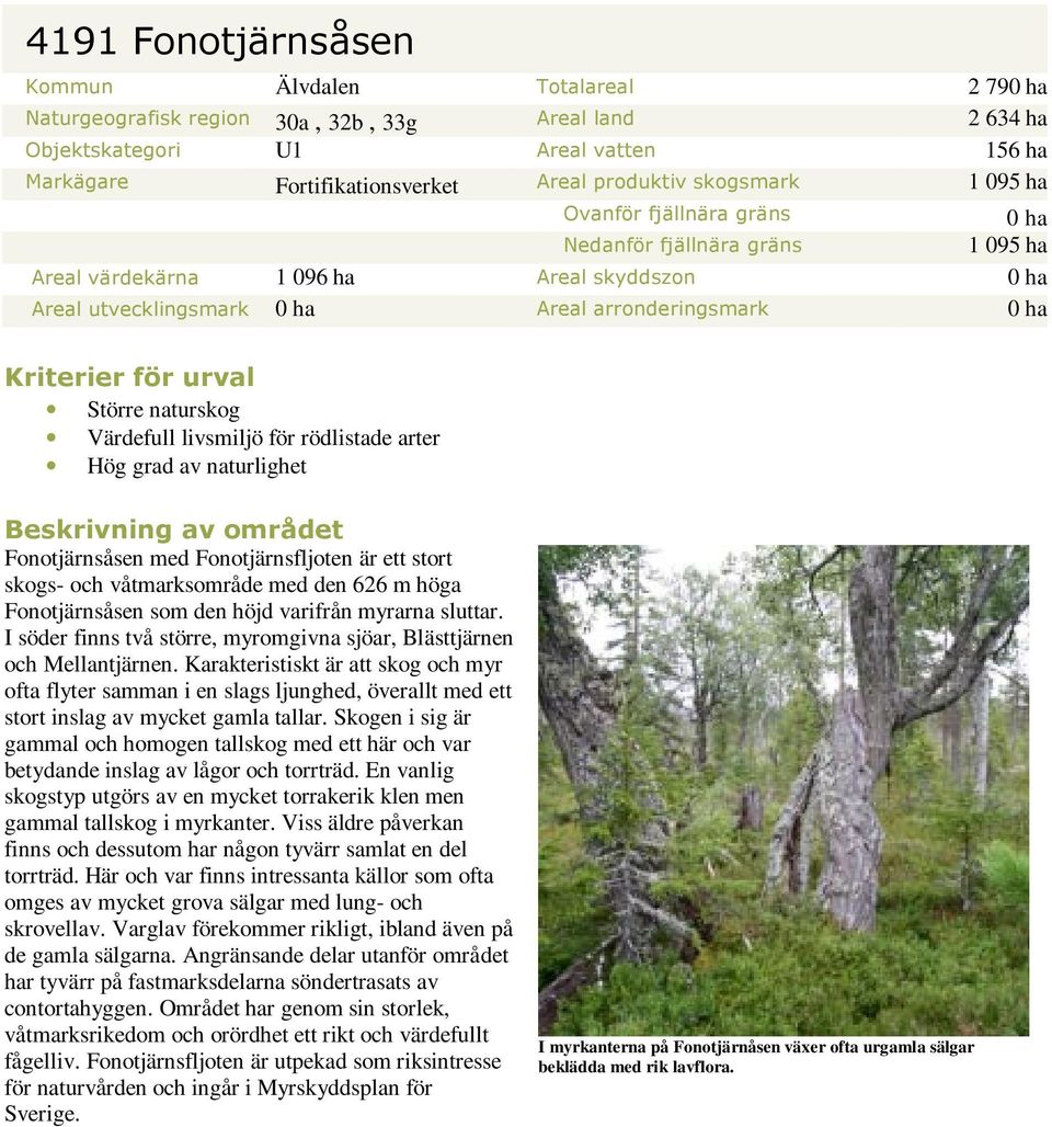 urval Större naturskog Värdefull livsmiljö för rödlistade arter Hög grad av naturlighet Beskrivning av området Fonotjärnsåsen med Fonotjärnsfljoten är ett stort skogs- och våtmarksområde med den 626