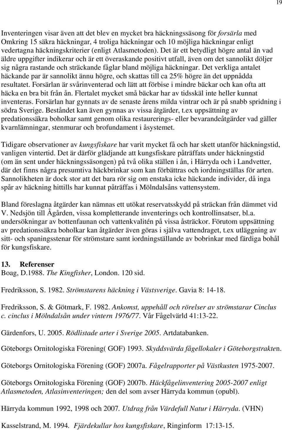 Det är ett betydligt högre antal än vad äldre uppgifter indikerar och är ett överaskande positivt utfall, även om det sannolikt döljer sig några rastande och sträckande fåglar bland möjliga