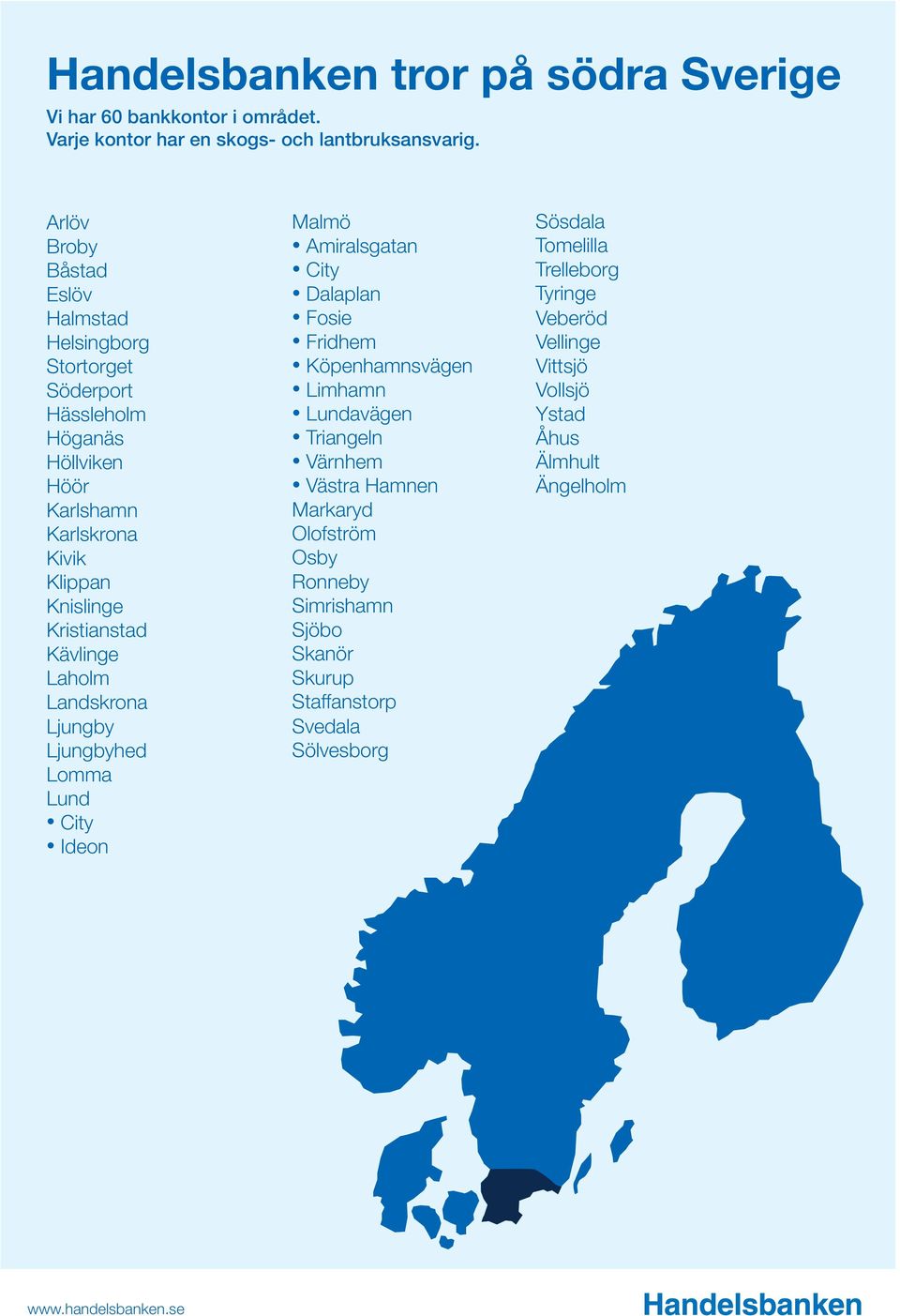 Laholm Landskrona Ljungby Ljungbyhed Lomma Lund City Ideon Malmö Amiralsgatan City Dalaplan Fosie Fridhem Köpenhamnsvägen Limhamn Lundavägen Triangeln Värnhem Västra