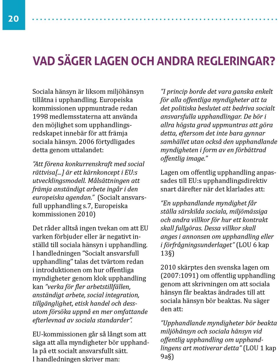 2006 förtydligades detta genom uttalandet: Att förena konkurrenskraft med social rättvisa[...] är ett kärnkoncept i EU:s utvecklingsmodell.