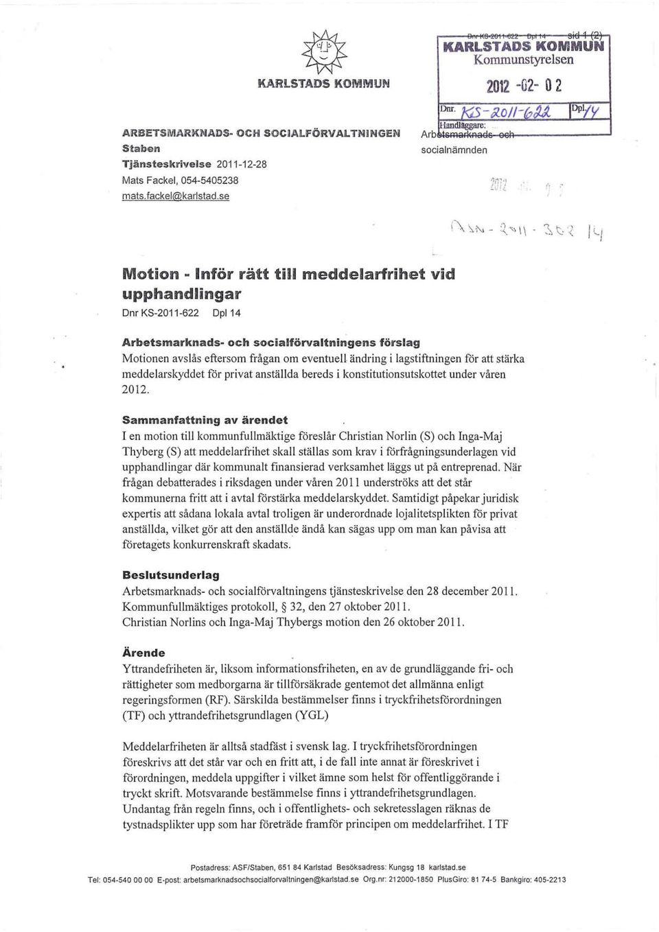 - ~ Motion - Inför rätt till meddelarfrihet vid upphandlingar Dnr KS-2011-622 Dpl14 Arbetsmarknads- och socialförvaltningens förslag Motionen avslås eftersom frågan om eventuell ändring i