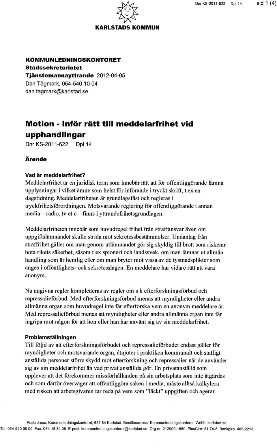 Meddelarfrihet är en juridisk term som innebär rätt att för offentliggörande lämna upplysningar i vilket ämne som helst för införande i tryckt skrift, t e en dagstidning.