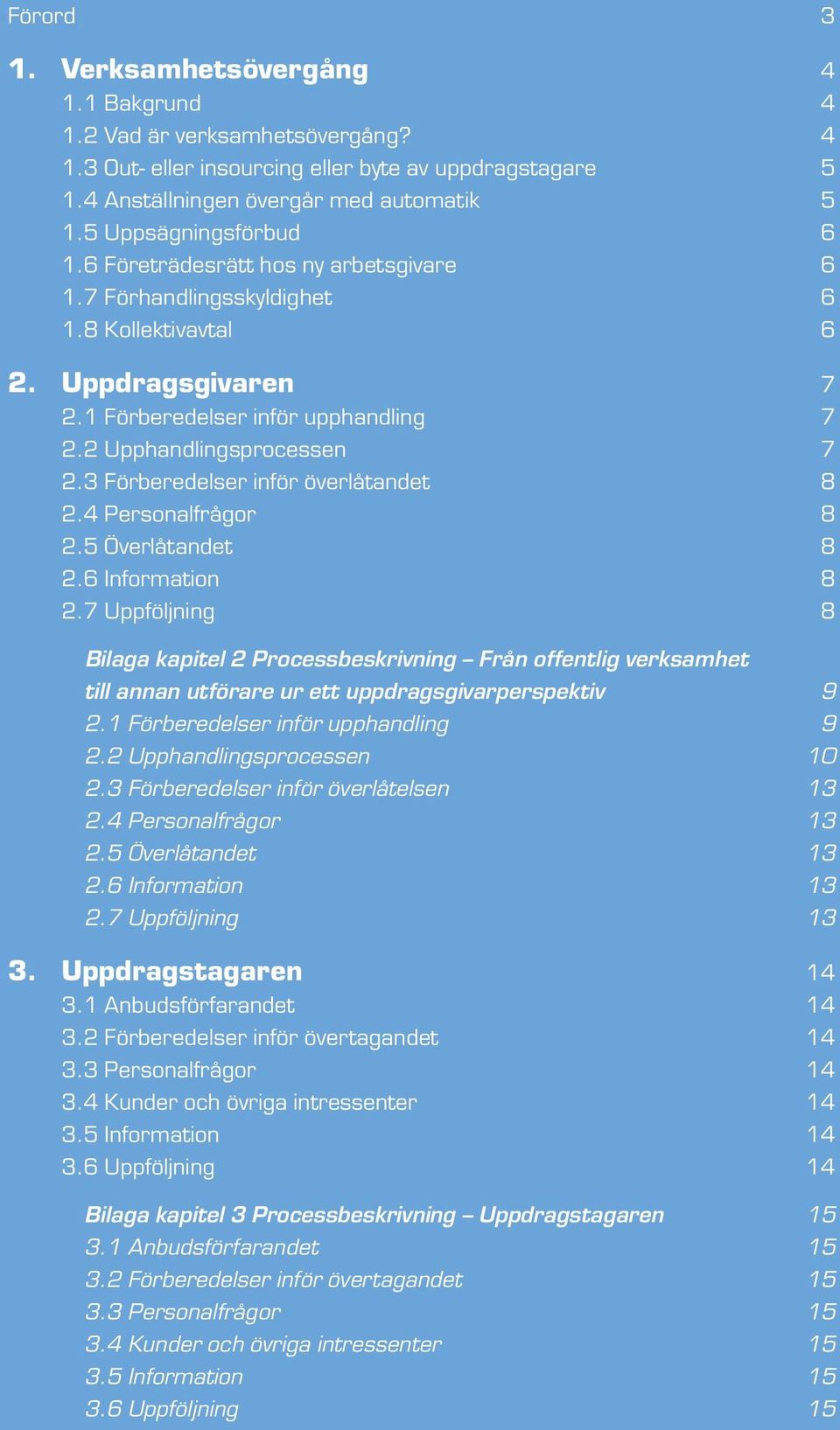 2 Upphandlingsprocessen 7 2.3 Förberedelser inför överlåtandet 8 2.4 Personalfrågor 8 2.5 Överlåtandet 8 2.6 Information 8 2.