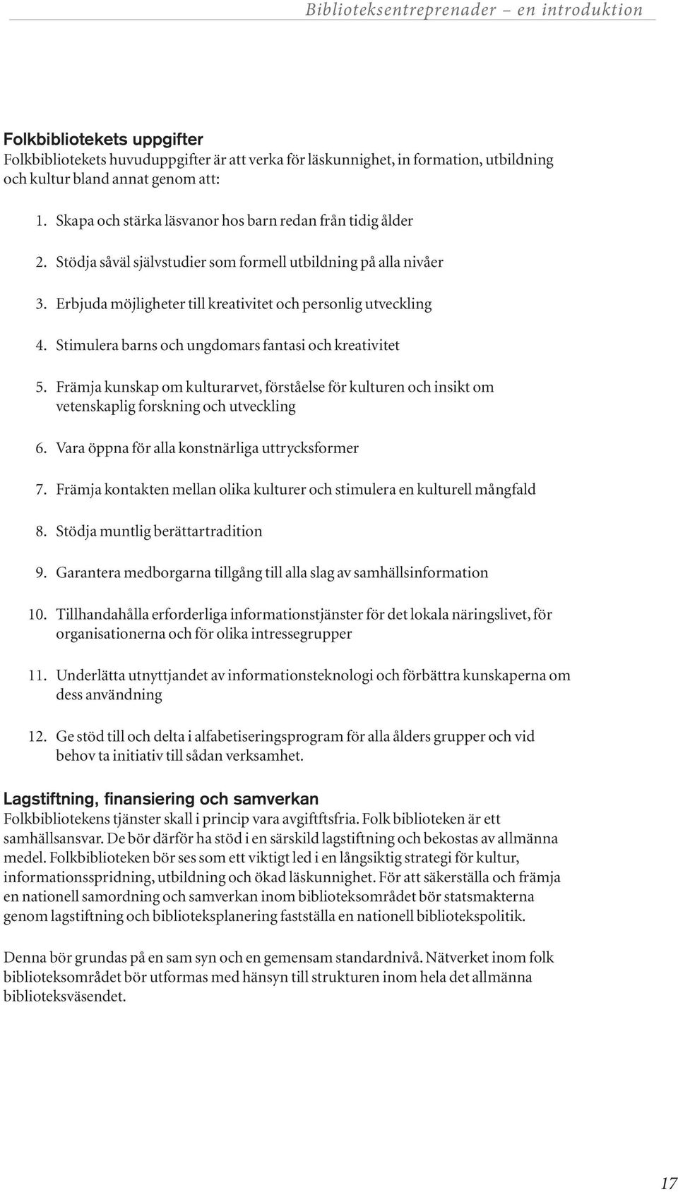 Stimulera barns och ungdomars fantasi och kreativitet 5. Främja kunskap om kulturarvet, förståelse för kulturen och insikt om vetenskaplig forskning och utveckling 6.