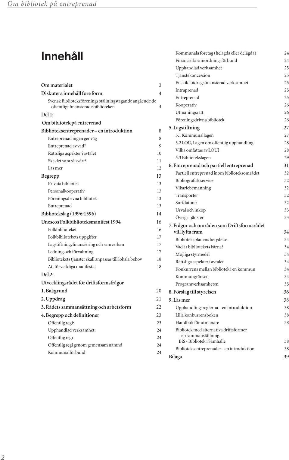 11 Läs mer 12 Begrepp 13 Privata bibliotek 13 Personalkooperativ 13 Föreningsdrivna bibliotek 13 Entreprenad 13 Bibliotekslag (1996:1596) 14 Unescos Folkbiblioteksmanifest 1994 16 Del 2: