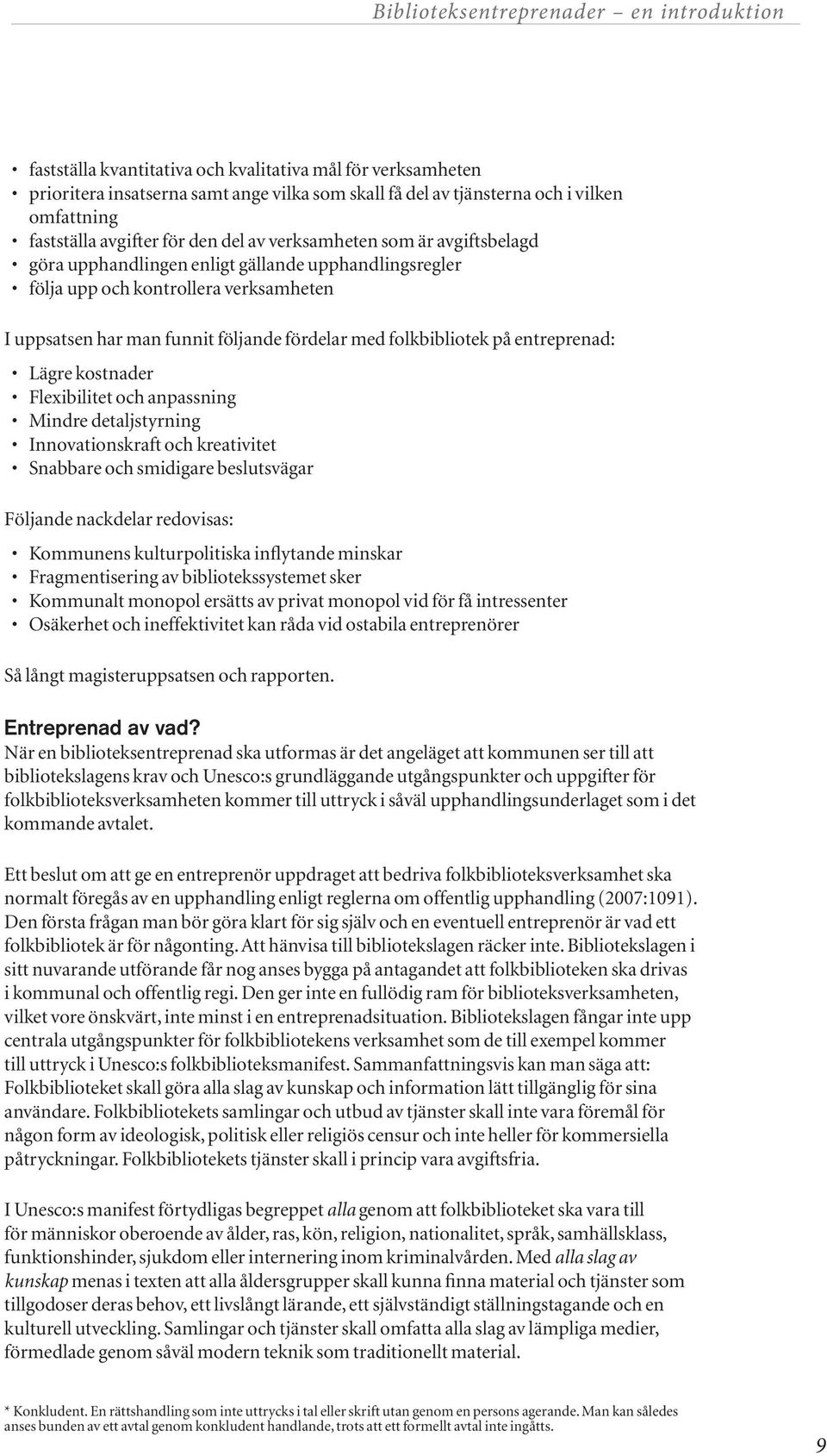 fördelar med folkbibliotek på entreprenad: Lägre kostnader Flexibilitet och anpassning Mindre detaljstyrning Innovationskraft och kreativitet Snabbare och smidigare beslutsvägar Följande nackdelar