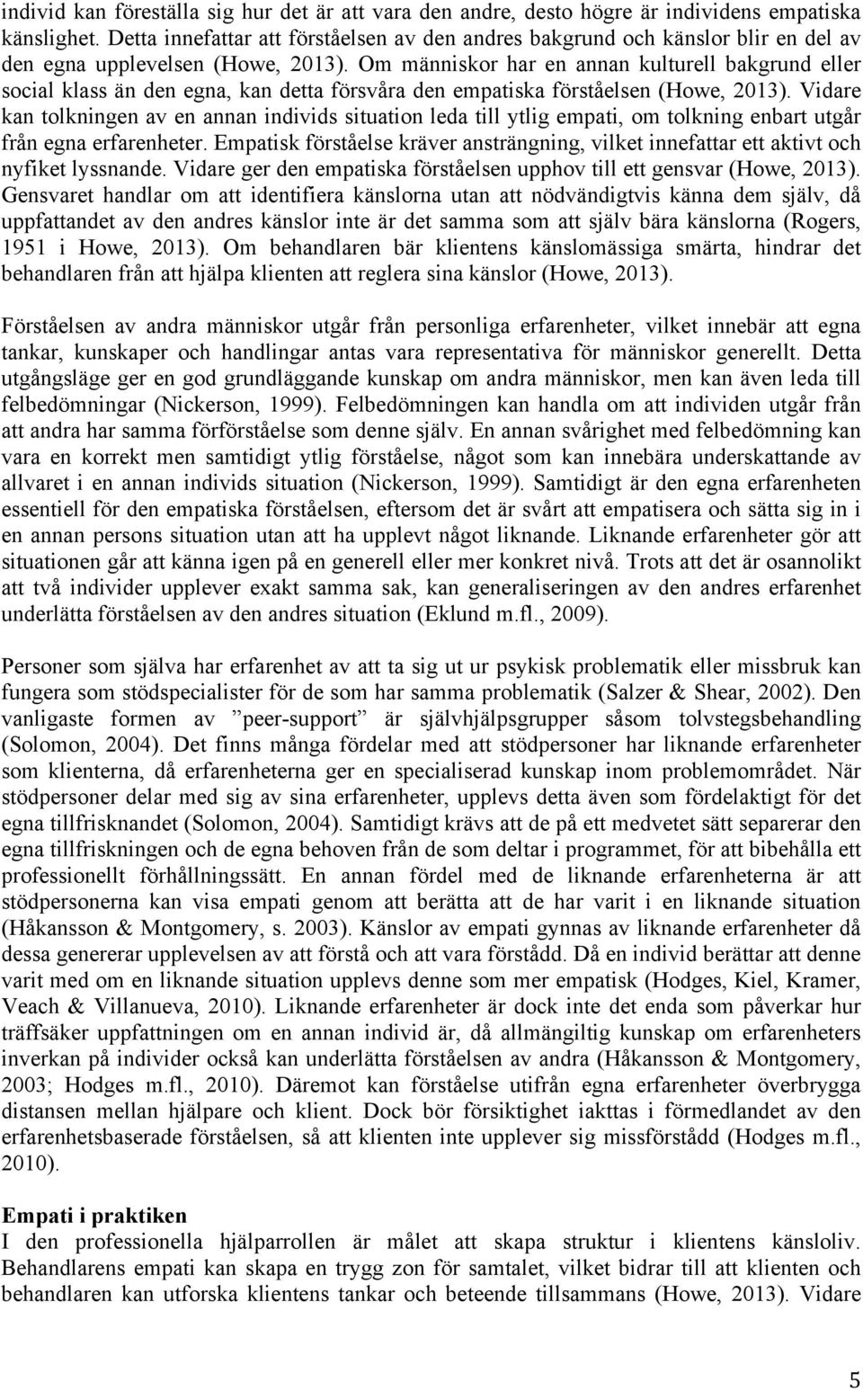 Om människor har en annan kulturell bakgrund eller social klass än den egna, kan detta försvåra den empatiska förståelsen (Howe, 2013).