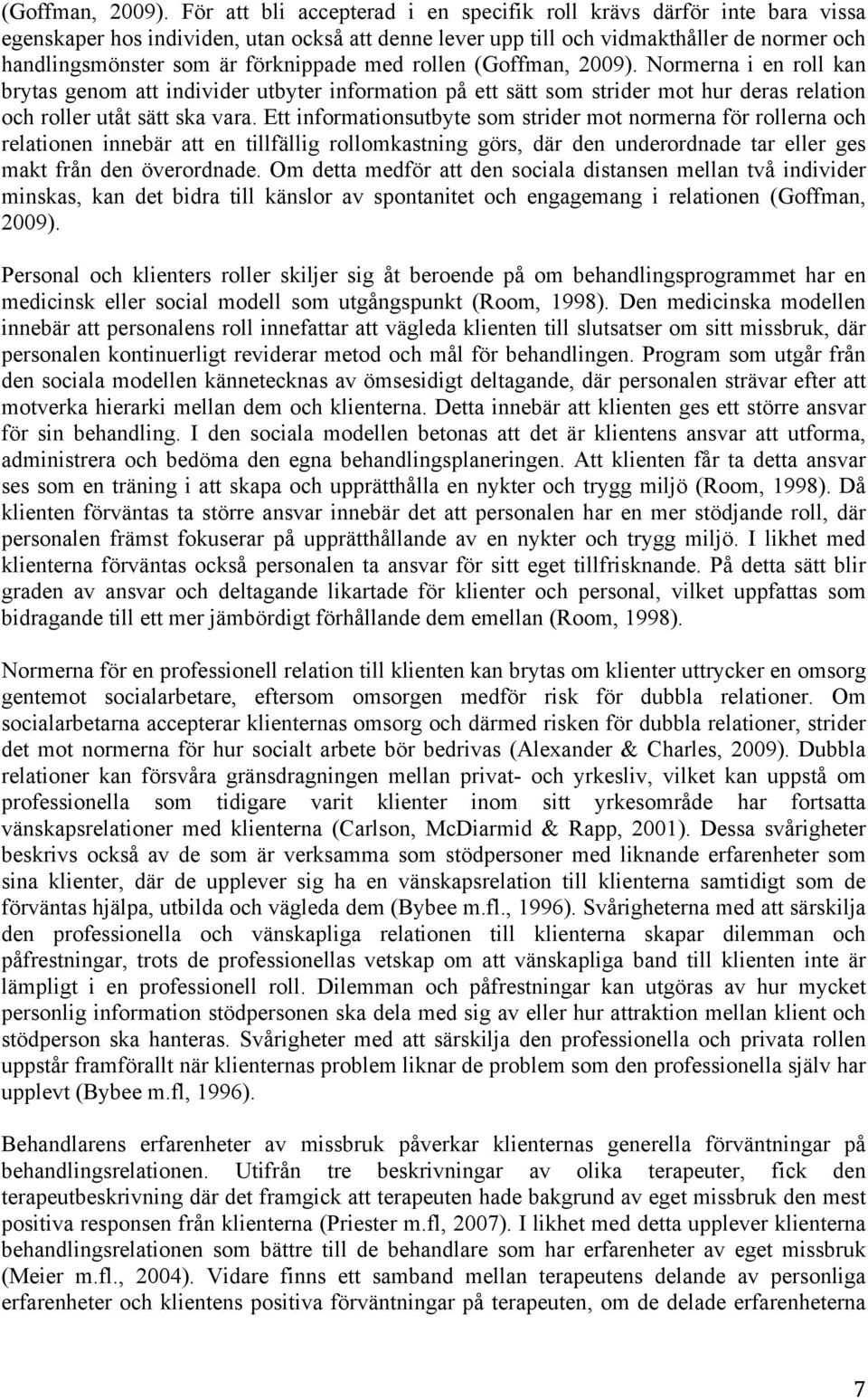 förknippade med rollen  Normerna i en roll kan brytas genom att individer utbyter information på ett sätt som strider mot hur deras relation och roller utåt sätt ska vara.