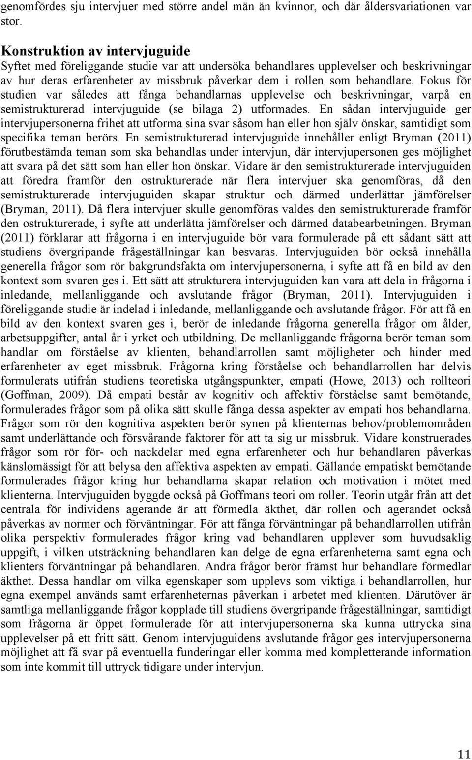 Fokus för studien var således att fånga behandlarnas upplevelse och beskrivningar, varpå en semistrukturerad intervjuguide (se bilaga 2) utformades.