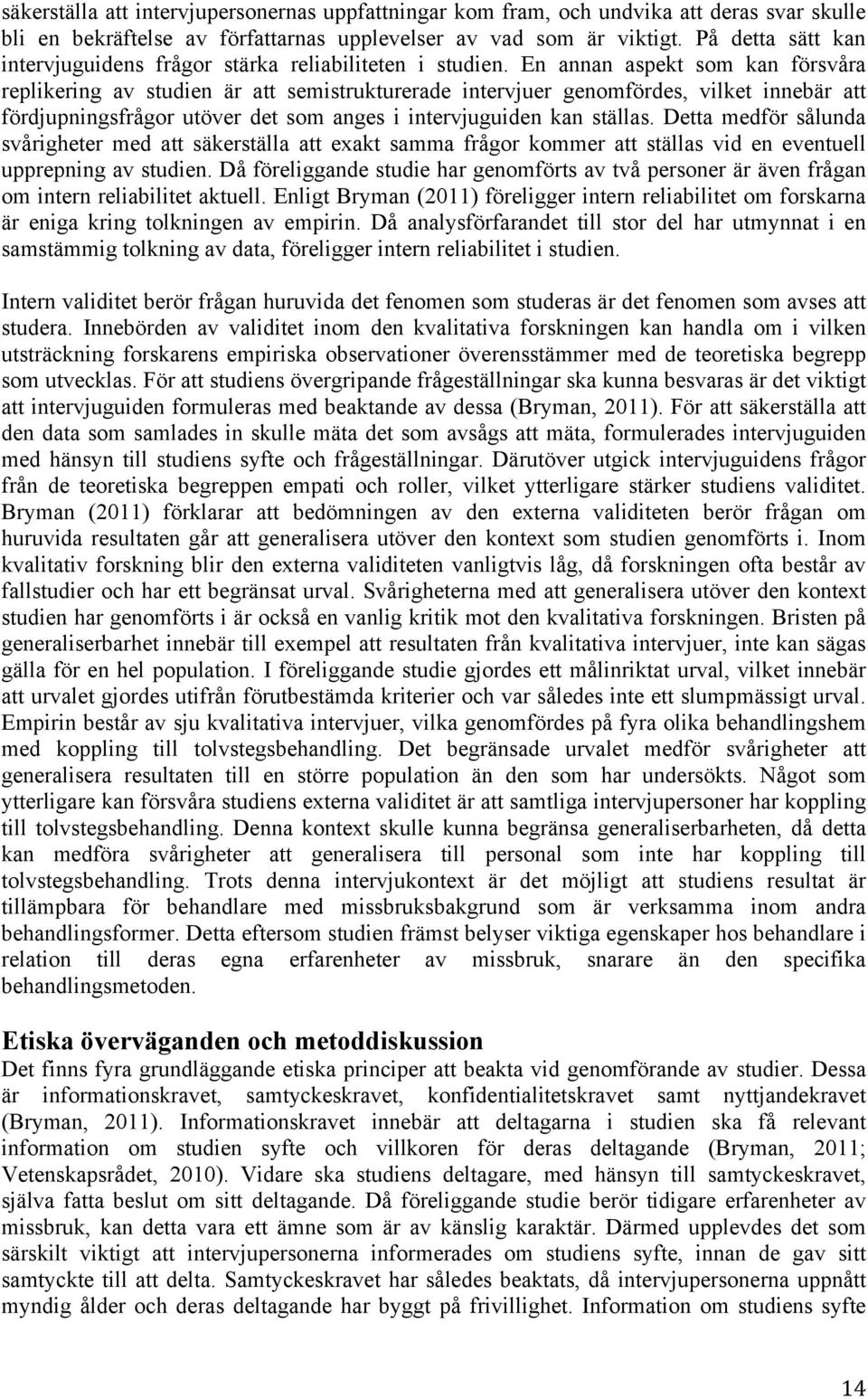 En annan aspekt som kan försvåra replikering av studien är att semistrukturerade intervjuer genomfördes, vilket innebär att fördjupningsfrågor utöver det som anges i intervjuguiden kan ställas.